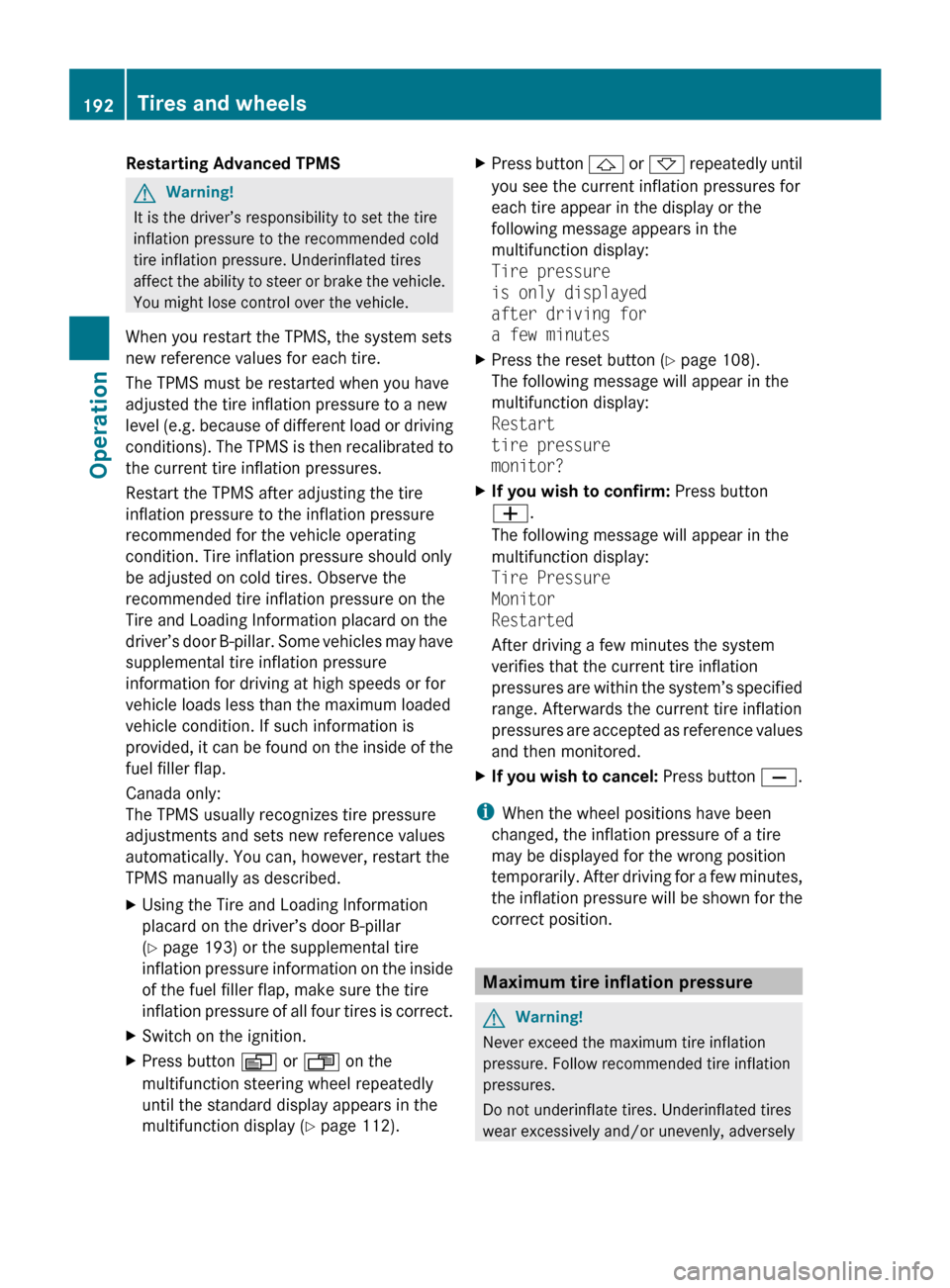 MERCEDES-BENZ CLS550 2010 W219 Owners Manual Restarting Advanced TPMS
G
Warning!
It is the driver’s responsibility to set the tire
inflation pressure to the recommended cold
tire inflation pressure. Underinflated tires
affect
the ability to s MERCEDES-BENZ CLS550 2010 W219 Owners Manual Restarting Advanced TPMS
G
Warning!
It is the driver’s responsibility to set the tire
inflation pressure to the recommended cold
tire inflation pressure. Underinflated tires
affect
the ability to s