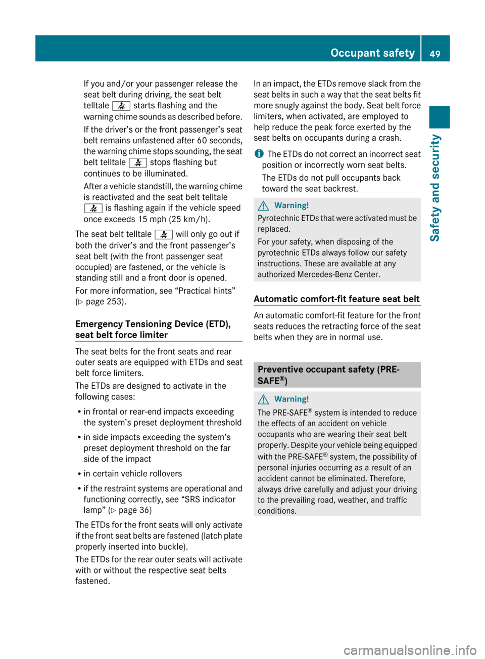 MERCEDES-BENZ CLS550 2010 W219 Owners Manual If you and/or your passenger release the
seat belt during driving, the seat belt
telltale 
7 starts flashing and the
warning 
chime sounds as described before.
If the driver’s or the front passenger