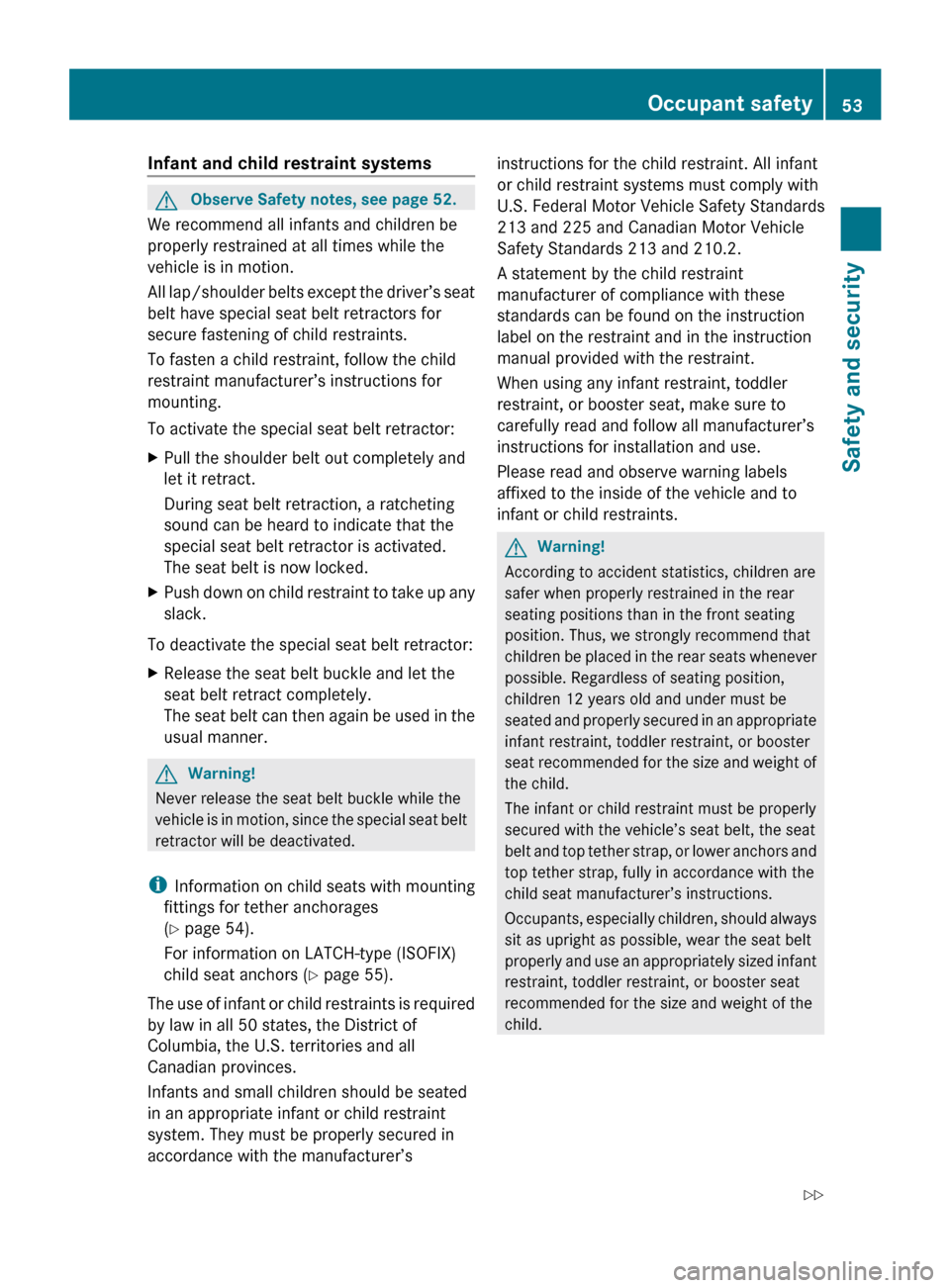 MERCEDES-BENZ CLS550 2010 W219 Owners Manual Infant and child restraint systems
G
Observe Safety notes, see page 52.
We recommend all infants and children be
properly restrained at all times while the
vehicle is in motion.
All 
lap/shoulder belt