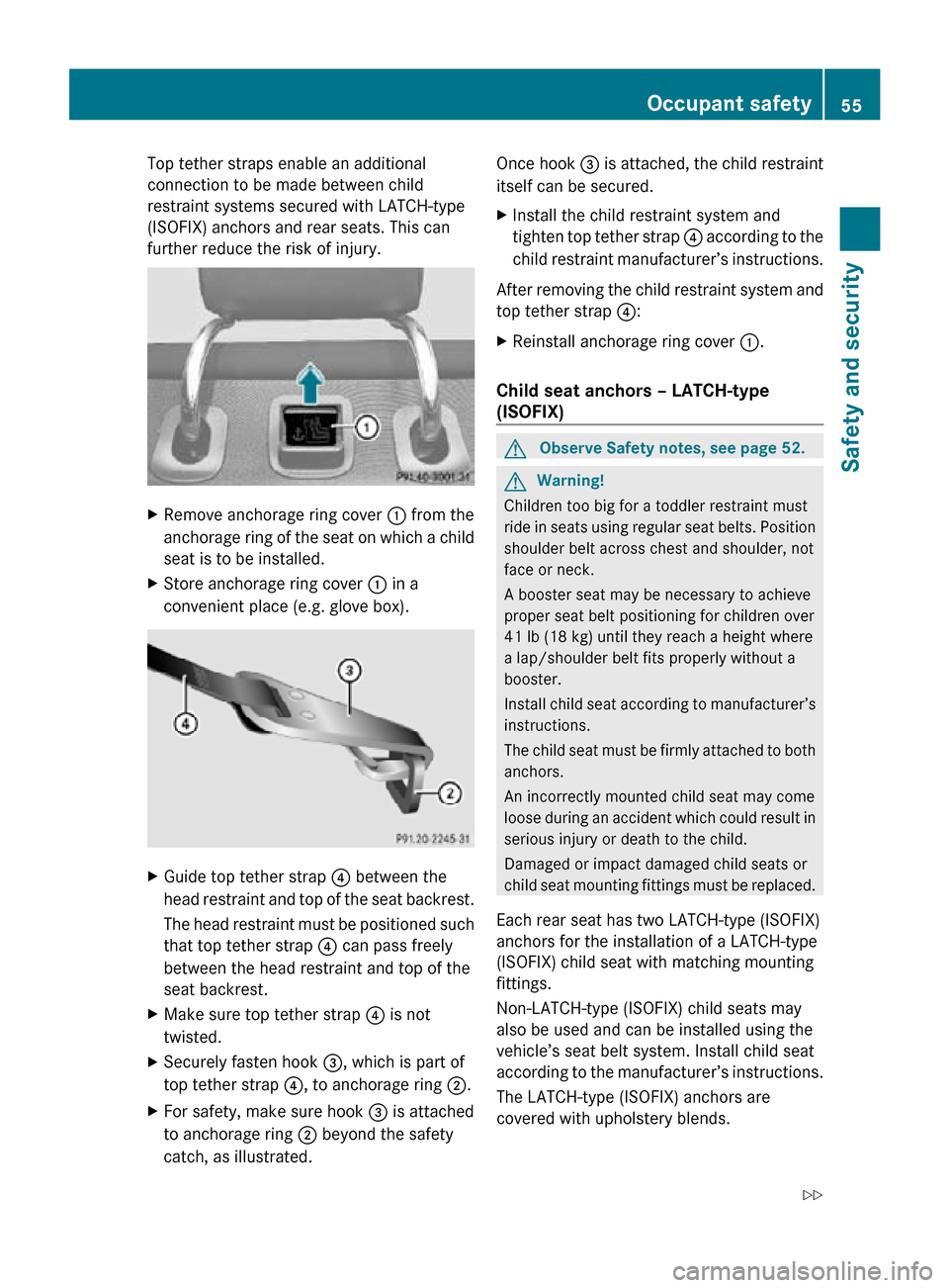 MERCEDES-BENZ CLS550 2010 W219 Owners Manual Top tether straps enable an additional
connection to be made between child
restraint systems secured with LATCH-type
(ISOFIX) anchors and rear seats. This can
further reduce the risk of injury.
X
Remo MERCEDES-BENZ CLS550 2010 W219 Owners Manual Top tether straps enable an additional
connection to be made between child
restraint systems secured with LATCH-type
(ISOFIX) anchors and rear seats. This can
further reduce the risk of injury.
X
Remo