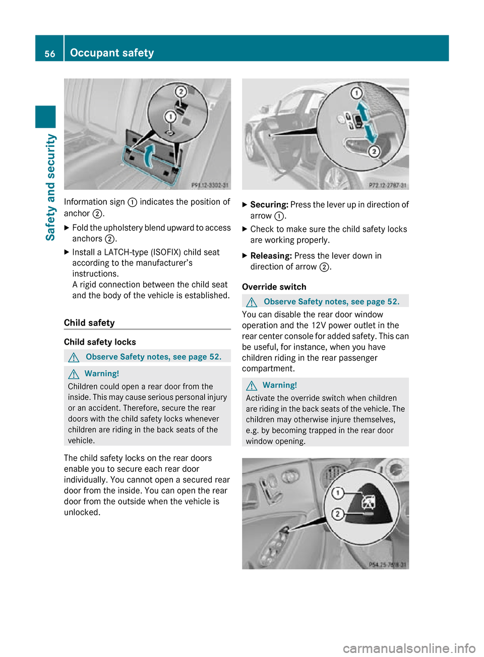 MERCEDES-BENZ CLS550 2010 W219 Owners Manual Information sign
: indicates the position of
anchor ;.
X Fold the upholstery blend upward to access
anchors ;.
X Install a LATCH-type (ISOFIX) child seat
according to the manufacturer’s
instruction MERCEDES-BENZ CLS550 2010 W219 Owners Manual Information sign
: indicates the position of
anchor ;.
X Fold the upholstery blend upward to access
anchors ;.
X Install a LATCH-type (ISOFIX) child seat
according to the manufacturer’s
instruction