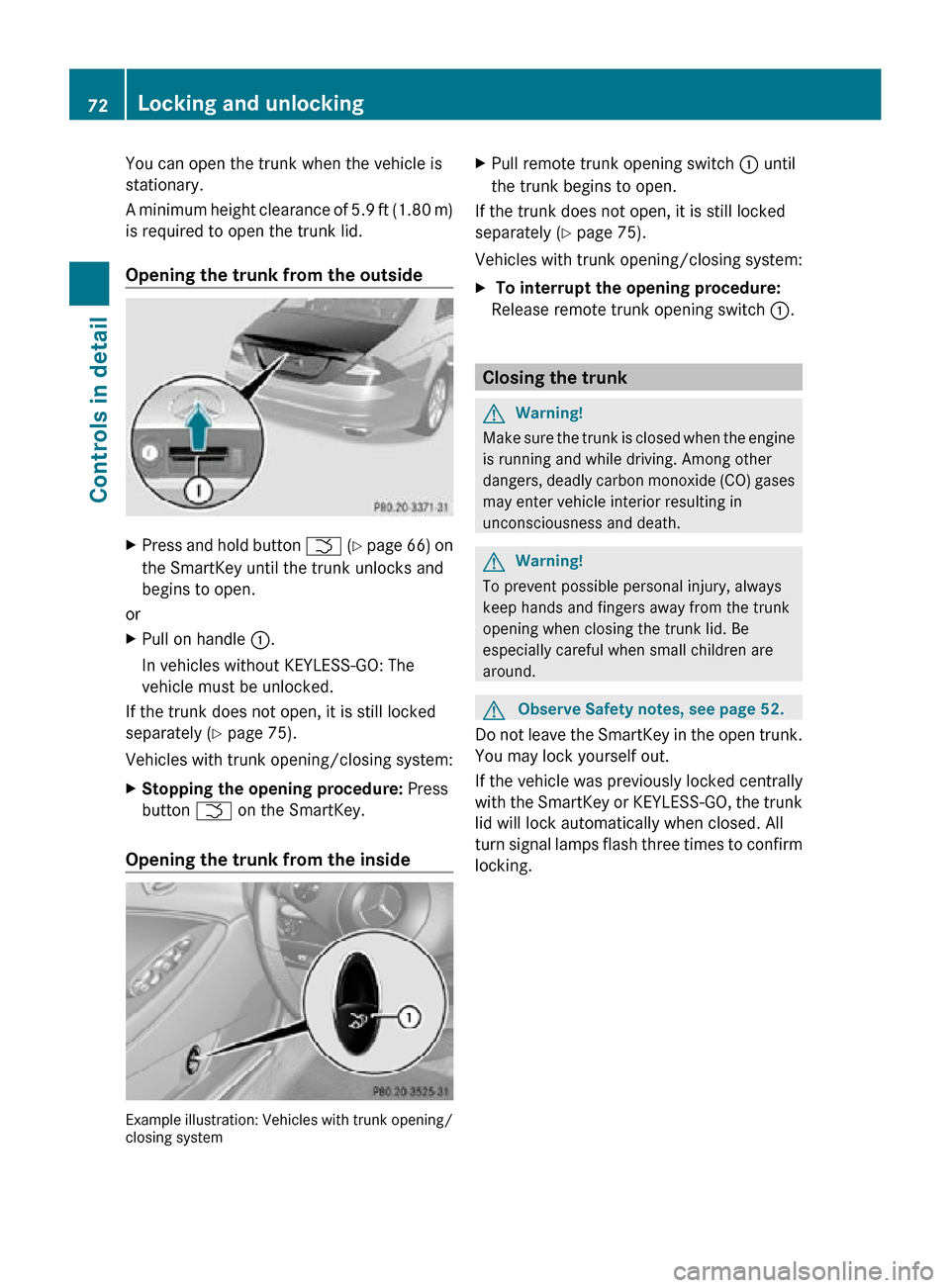 MERCEDES-BENZ CLS550 2010 W219 Owners Manual You can open the trunk when the vehicle is
stationary.
A minimum height clearance of 5.9 ft (1.80 m)
is required to open the trunk lid.
Opening the trunk from the outside
X
Press and hold button F (Y MERCEDES-BENZ CLS550 2010 W219 Owners Manual You can open the trunk when the vehicle is
stationary.
A minimum height clearance of 5.9 ft (1.80 m)
is required to open the trunk lid.
Opening the trunk from the outside
X
Press and hold button F (Y
