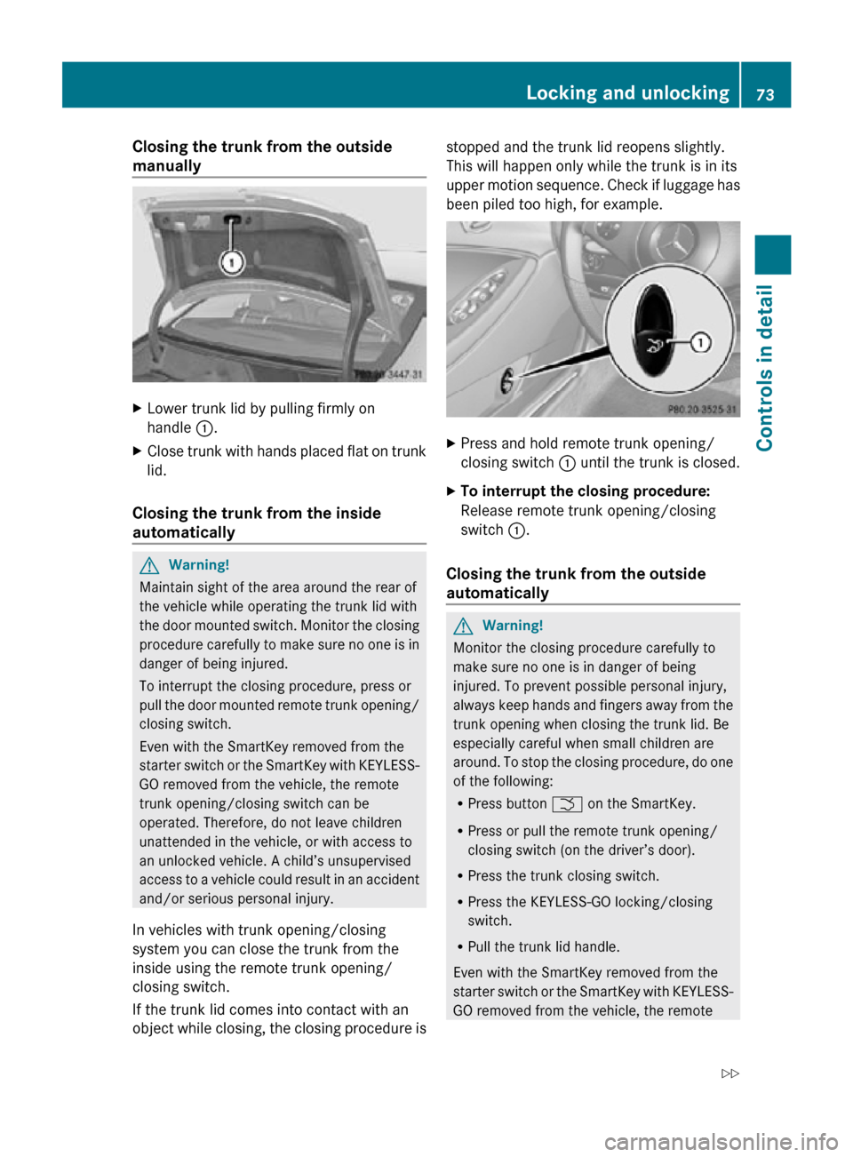 MERCEDES-BENZ CLS550 2010 W219 Owners Manual Closing the trunk from the outside
manually
X
Lower trunk lid by pulling firmly on
handle :.
X Close trunk with hands placed flat on trunk
lid.
Closing the trunk from the inside
automatically G
War MERCEDES-BENZ CLS550 2010 W219 Owners Manual Closing the trunk from the outside
manually
X
Lower trunk lid by pulling firmly on
handle :.
X Close trunk with hands placed flat on trunk
lid.
Closing the trunk from the inside
automatically G
War