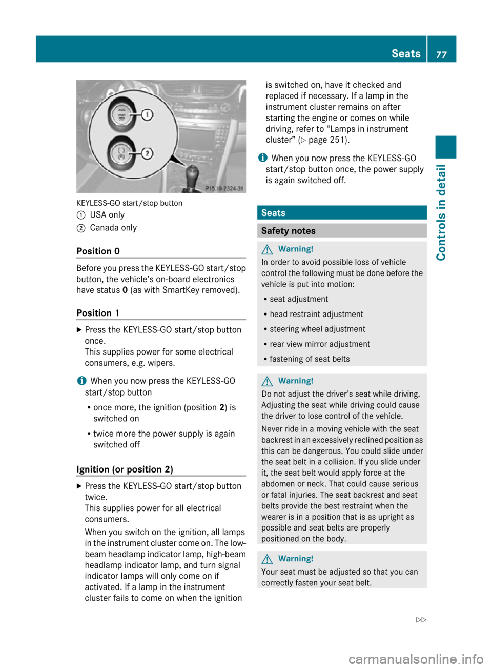 MERCEDES-BENZ CLS550 2010 W219 Owners Manual KEYLESS-GO start/stop button
:
USA only
; Canada only
Position 0 Before you press the KEYLESS-GO start/stop
button, the vehicle’s on-board electronics
have status 0 (as with SmartKey removed).
Posit MERCEDES-BENZ CLS550 2010 W219 Owners Manual KEYLESS-GO start/stop button
:
USA only
; Canada only
Position 0 Before you press the KEYLESS-GO start/stop
button, the vehicle’s on-board electronics
have status 0 (as with SmartKey removed).
Posit