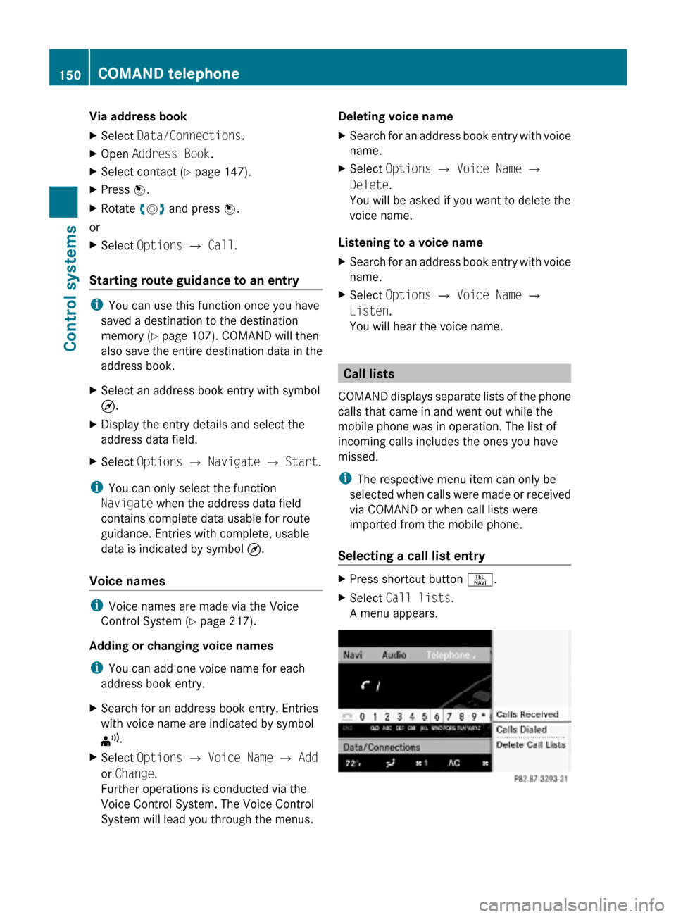 MERCEDES-BENZ CL550 2010 W216 Owners Manual Via address book
X
Select  Data/Connections.
X Open Address Book.
X Select contact (Y page 147).
X Press W.
X Rotate cVd and press W.
or
X Select  Options Q Call.
Starting route guidance to an entry  