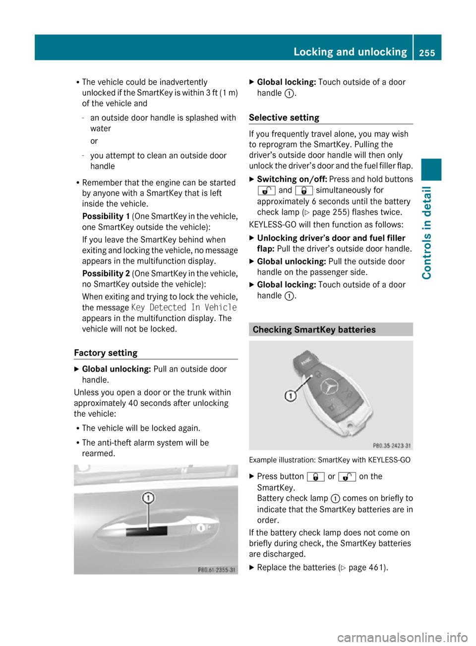 MERCEDES-BENZ CL550 2010 W216 Owners Manual R
The vehicle could be inadvertently
unlocked if the SmartKey is within 3 ft (1 m)
of the vehicle and
-an outside door handle is splashed with
water
or
- you attempt to clean an outside door
handle
R MERCEDES-BENZ CL550 2010 W216 Owners Manual R
The vehicle could be inadvertently
unlocked if the SmartKey is within 3 ft (1 m)
of the vehicle and
-an outside door handle is splashed with
water
or
- you attempt to clean an outside door
handle
R