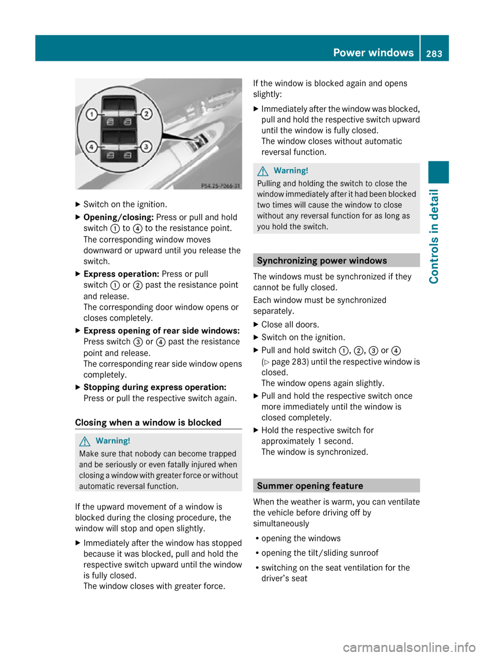 MERCEDES-BENZ CL550 2010 W216 Owners Manual X
Switch on the ignition.
X Opening/closing: Press or pull and hold
switch : to ? to the resistance point.
The corresponding window moves
downward or upward until you release the
switch.
X Express op MERCEDES-BENZ CL550 2010 W216 Owners Manual X
Switch on the ignition.
X Opening/closing: Press or pull and hold
switch : to ? to the resistance point.
The corresponding window moves
downward or upward until you release the
switch.
X Express op