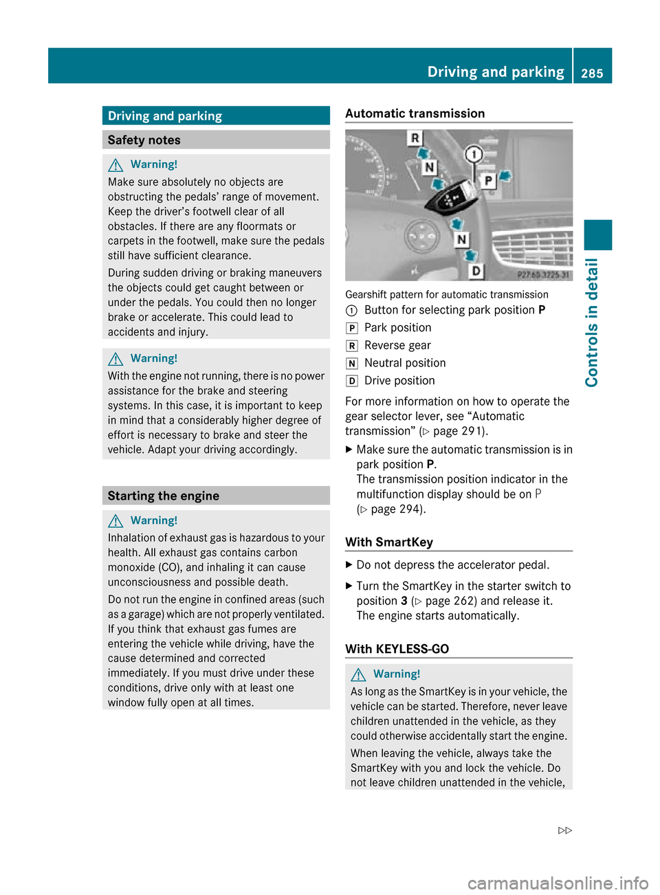 MERCEDES-BENZ CL550 2010 W216 Owners Manual Driving and parking
Safety notes
G
Warning!
Make sure absolutely no objects are
obstructing the pedals’ range of movement.
Keep the driver’s footwell clear of all
obstacles. If there are any floor MERCEDES-BENZ CL550 2010 W216 Owners Manual Driving and parking
Safety notes
G
Warning!
Make sure absolutely no objects are
obstructing the pedals’ range of movement.
Keep the driver’s footwell clear of all
obstacles. If there are any floor