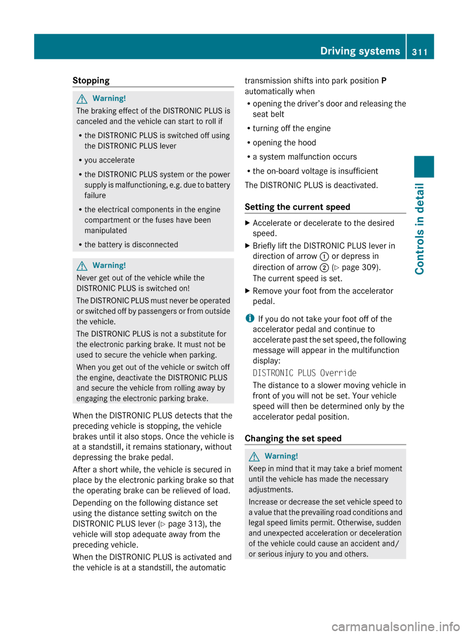 MERCEDES-BENZ CL550 2010 W216 Owners Manual Stopping
G
Warning!
The braking effect of the DISTRONIC PLUS is
canceled and the vehicle can start to roll if
R the DISTRONIC PLUS is switched off using
the DISTRONIC PLUS lever
R you accelerate
R the MERCEDES-BENZ CL550 2010 W216 Owners Manual Stopping
G
Warning!
The braking effect of the DISTRONIC PLUS is
canceled and the vehicle can start to roll if
R the DISTRONIC PLUS is switched off using
the DISTRONIC PLUS lever
R you accelerate
R the