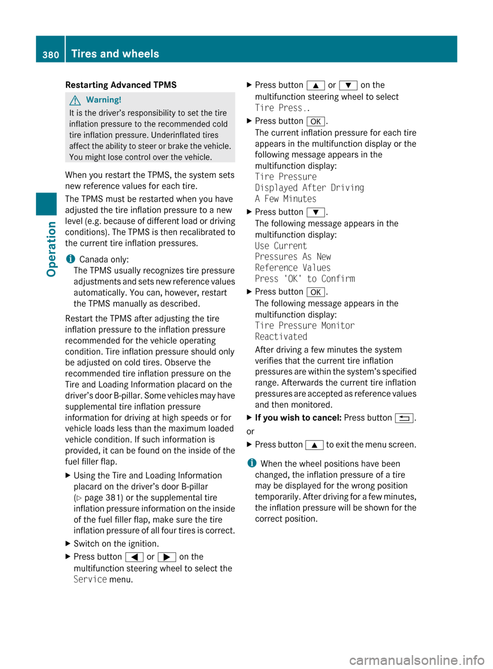 MERCEDES-BENZ CL550 2010 W216 Owners Manual Restarting Advanced TPMS
G
Warning!
It is the driver’s responsibility to set the tire
inflation pressure to the recommended cold
tire inflation pressure. Underinflated tires
affect the
ability to MERCEDES-BENZ CL550 2010 W216 Owners Manual Restarting Advanced TPMS
G
Warning!
It is the driver’s responsibility to set the tire
inflation pressure to the recommended cold
tire inflation pressure. Underinflated tires
affect the
ability to