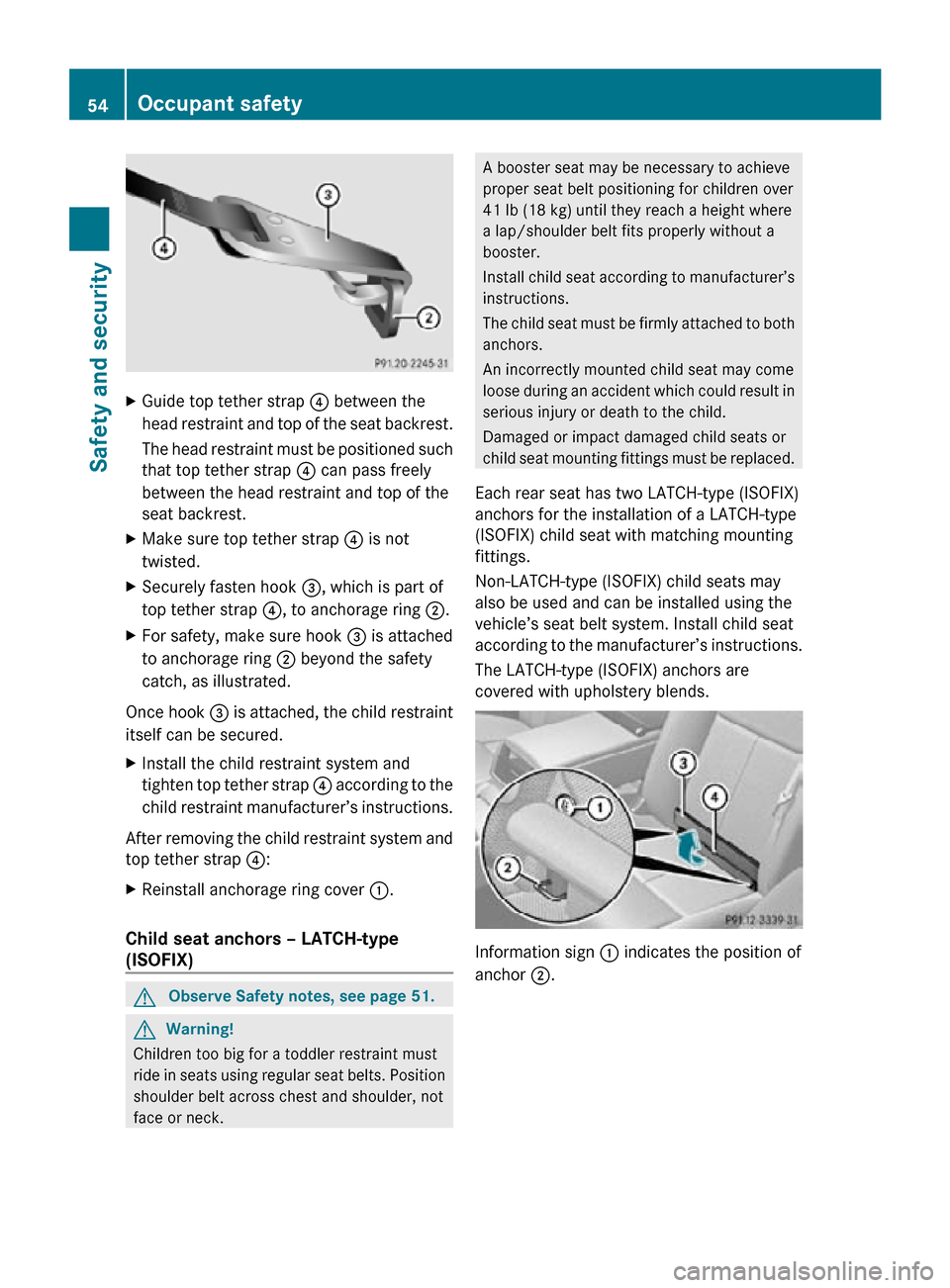 MERCEDES-BENZ CL63AMG 2010 W216 Owners Manual X
Guide top tether strap ? between the
head restraint and top of the seat backrest.
The head restraint must be positioned such
that top tether strap ? can pass freely
between the head restraint and MERCEDES-BENZ CL63AMG 2010 W216 Owners Manual X
Guide top tether strap ? between the
head restraint and top of the seat backrest.
The head restraint must be positioned such
that top tether strap ? can pass freely
between the head restraint and