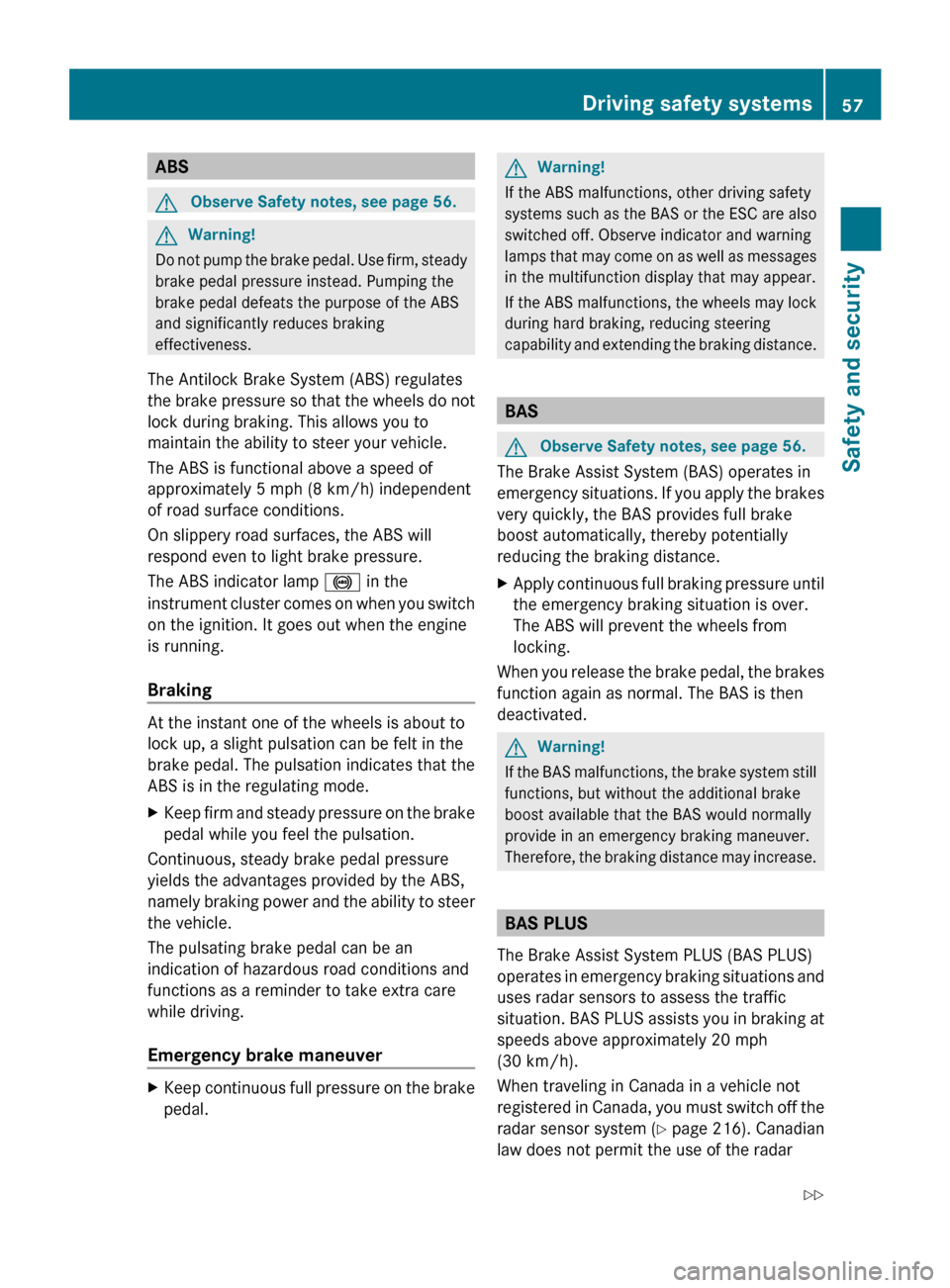 MERCEDES-BENZ CL63AMG 2010 W216 Owners Manual ABS
G
Observe Safety notes, see page 56. G
Warning!
Do not pump the brake pedal. Use firm, steady
brake pedal pressure instead. Pumping the
brake pedal defeats the purpose of the ABS
and significantly MERCEDES-BENZ CL63AMG 2010 W216 Owners Manual ABS
G
Observe Safety notes, see page 56. G
Warning!
Do not pump the brake pedal. Use firm, steady
brake pedal pressure instead. Pumping the
brake pedal defeats the purpose of the ABS
and significantly