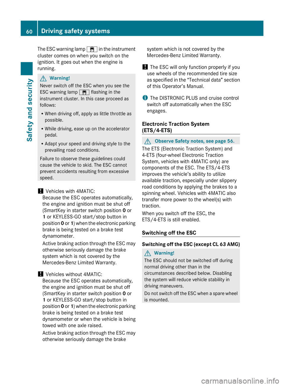 MERCEDES-BENZ CL63AMG 2010 W216 Owners Manual The ESC warning lamp
÷ in the instrument
cluster comes on when you switch on the
ignition. It goes out when the engine is
running. G
Warning!
Never switch off the ESC when you see the
ESC warning l MERCEDES-BENZ CL63AMG 2010 W216 Owners Manual The ESC warning lamp
÷ in the instrument
cluster comes on when you switch on the
ignition. It goes out when the engine is
running. G
Warning!
Never switch off the ESC when you see the
ESC warning l