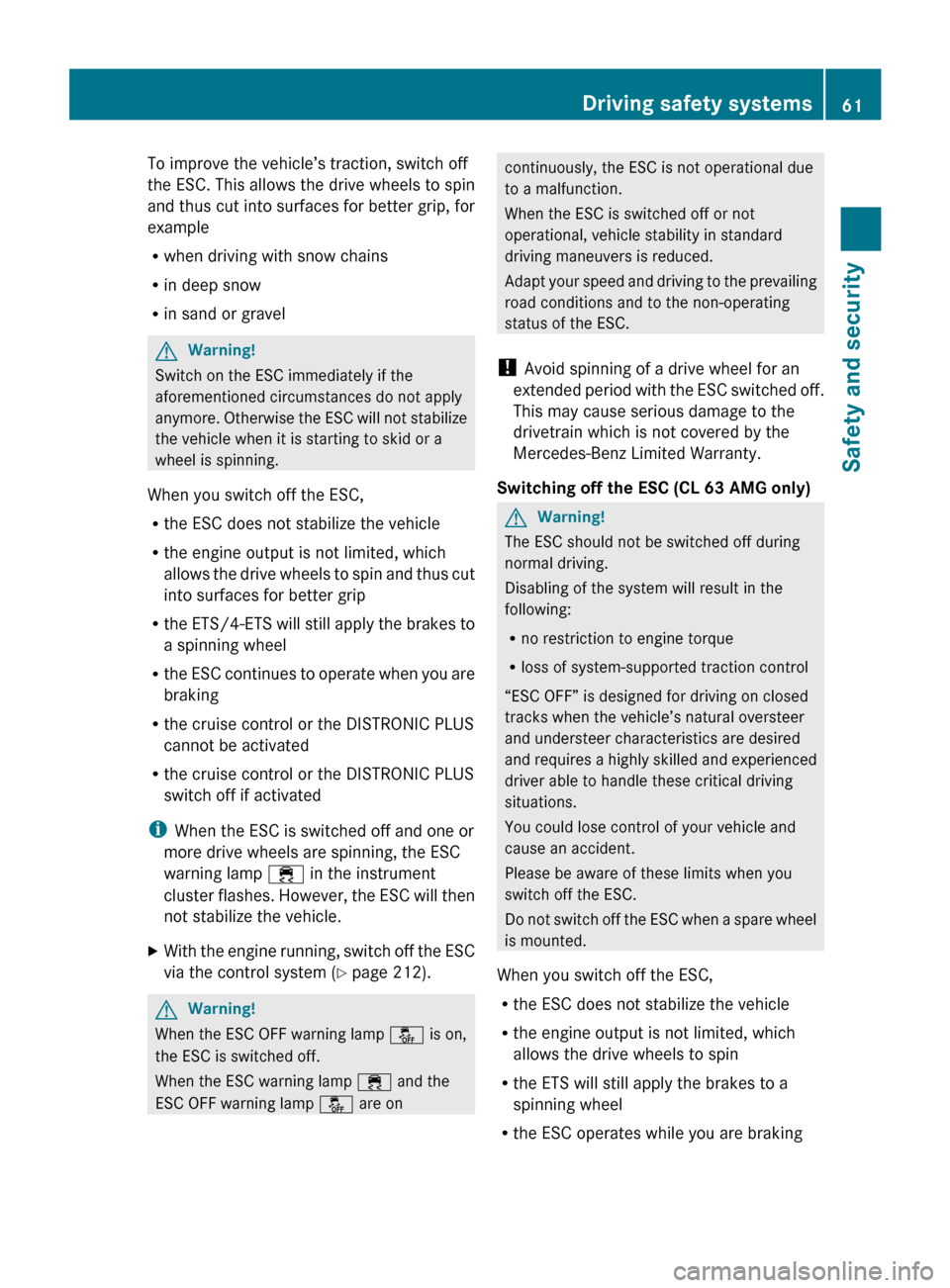 MERCEDES-BENZ CL63AMG 2010 W216 Owners Manual To improve the vehicle’s traction, switch off
the ESC. This allows the drive wheels to spin
and thus cut into surfaces for better grip, for
example
R
when driving with snow chains
R in deep snow
R i MERCEDES-BENZ CL63AMG 2010 W216 Owners Manual To improve the vehicle’s traction, switch off
the ESC. This allows the drive wheels to spin
and thus cut into surfaces for better grip, for
example
R
when driving with snow chains
R in deep snow
R i