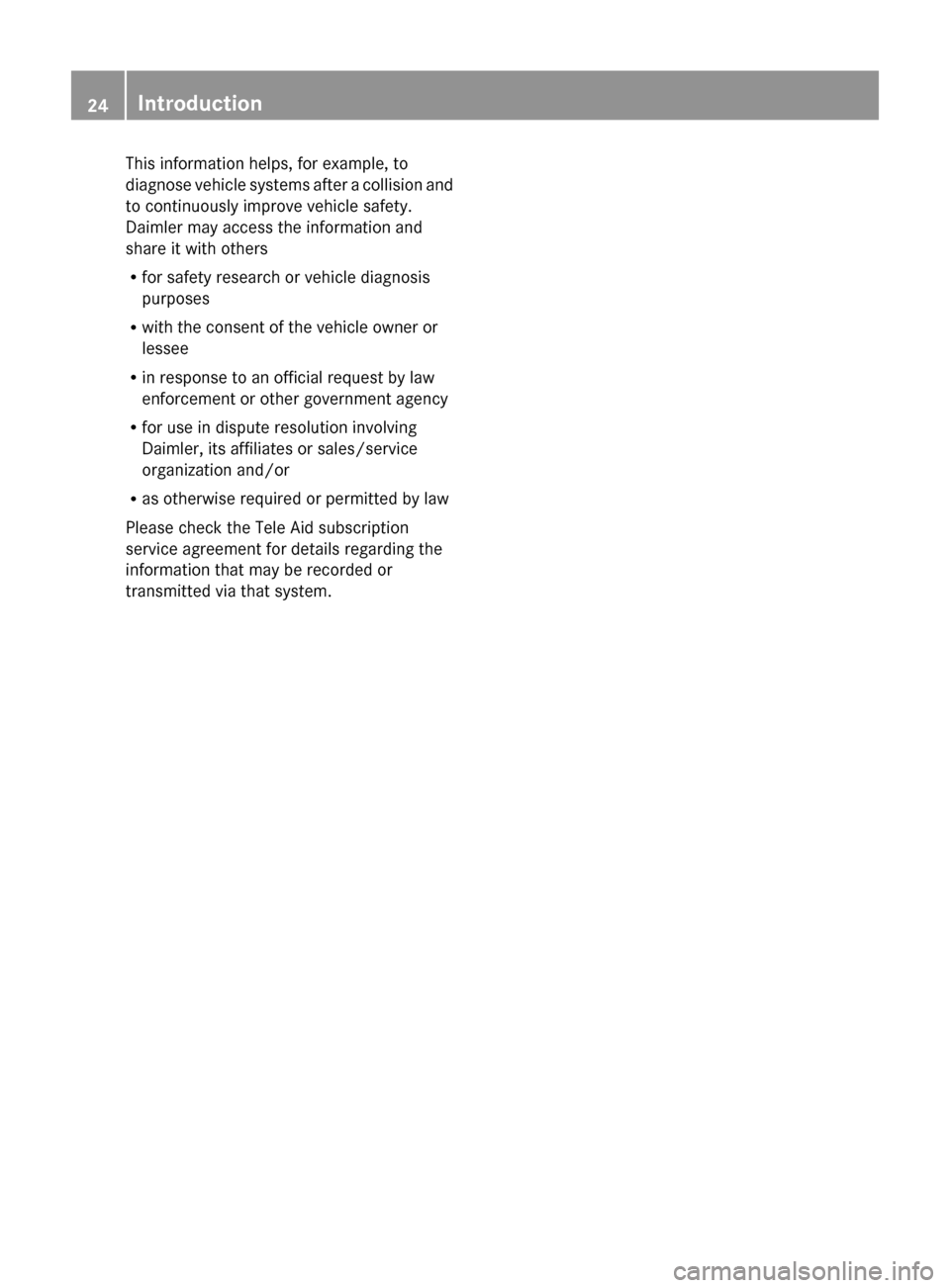 MERCEDES-BENZ C350S 2010 W204 Owners Manual This information helps, for example, to
diagnose vehicle systems after a collision and
to continuously improve vehicle safety.
Daimler may access the information and
share it with others
R for safety 