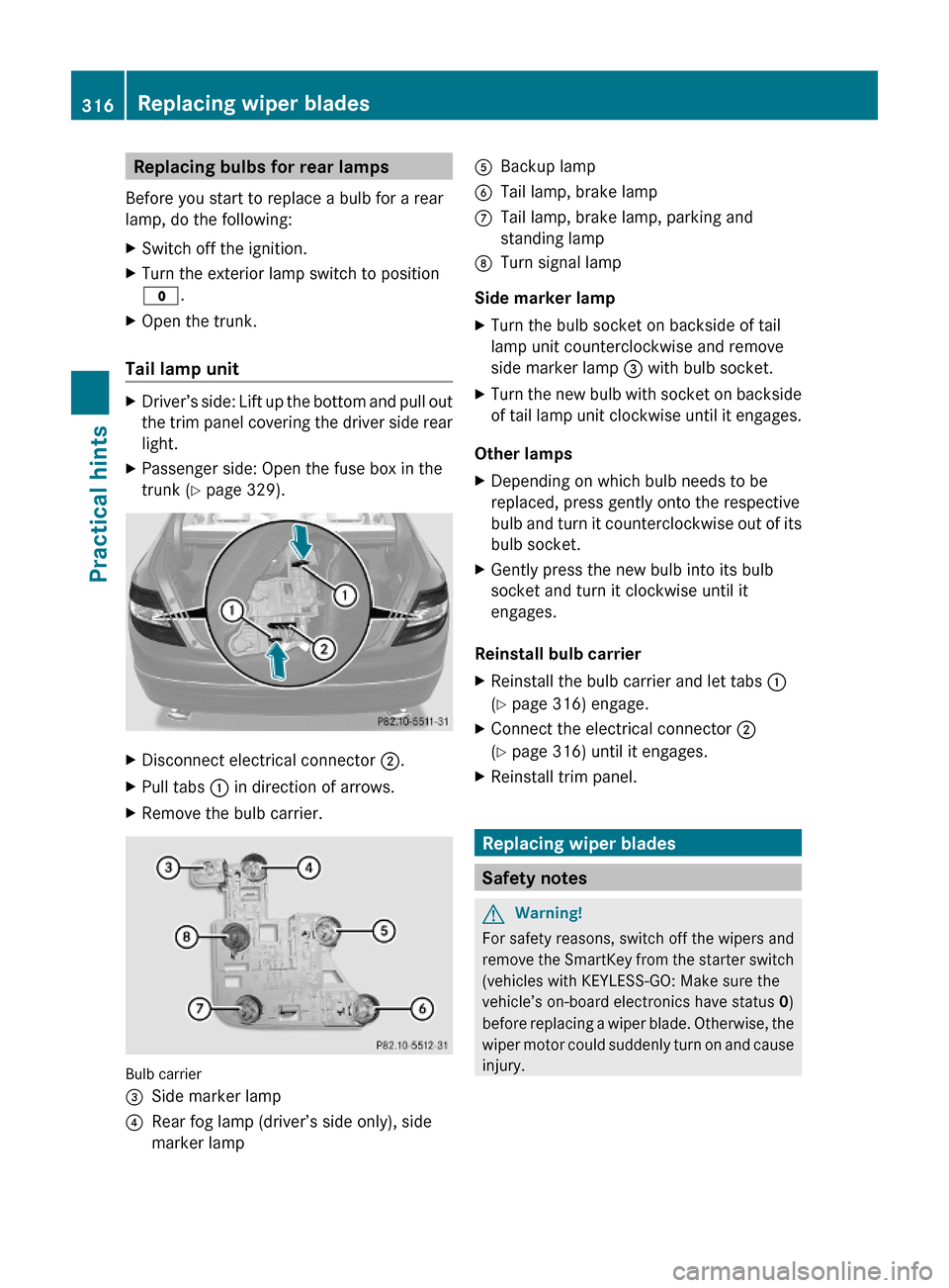 MERCEDES-BENZ C350S 2010 W204 Owners Manual Replacing bulbs for rear lamps
Before you start to replace a bulb for a rear
lamp, do the following:
XSwitch off the ignition.XTurn the exterior lamp switch to position
$.
XOpen the trunk.
Tail lamp u
