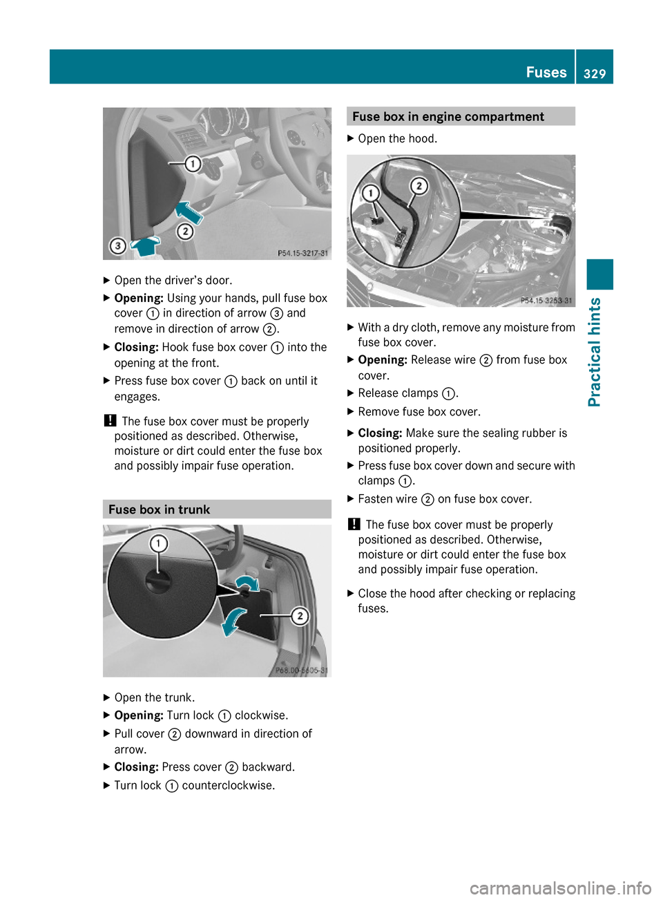 MERCEDES-BENZ C350S 2010 W204 Owners Manual XOpen the driver’s door.XOpening: Using your hands, pull fuse box
cover : in direction of arrow = and
remove in direction of arrow ;.
XClosing: Hook fuse box cover : into the
opening at the front.
X MERCEDES-BENZ C350S 2010 W204 Owners Manual XOpen the driver’s door.XOpening: Using your hands, pull fuse box
cover : in direction of arrow = and
remove in direction of arrow ;.
XClosing: Hook fuse box cover : into the
opening at the front.
X