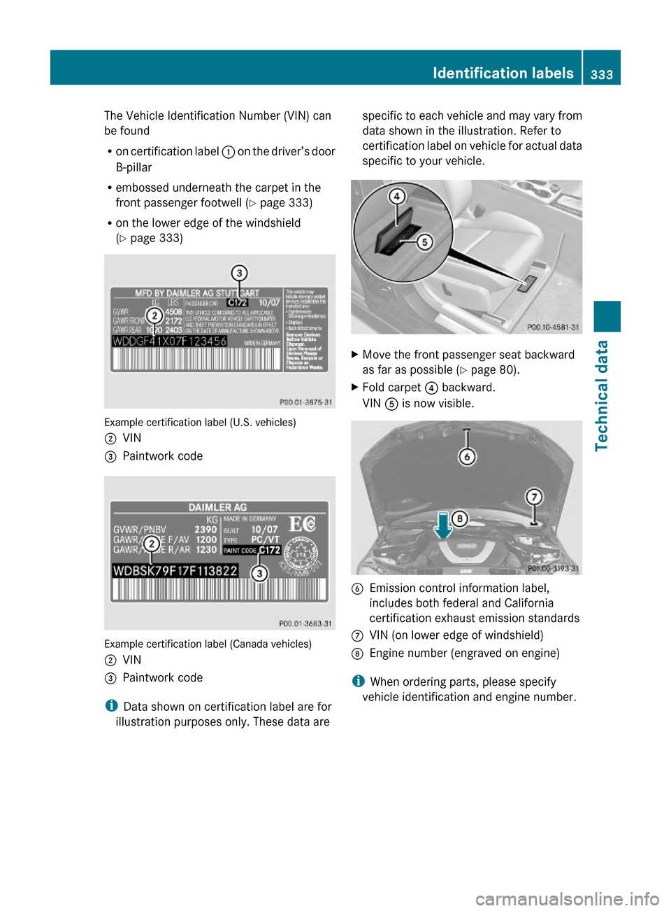 MERCEDES-BENZ C350S 2010 W204 Owners Manual The Vehicle Identification Number (VIN) can
be found
Ron certification label : on the driver’s door
B-pillar
Rembossed underneath the carpet in the
front passenger footwell (Y page 333)
Ron the lowe MERCEDES-BENZ C350S 2010 W204 Owners Manual The Vehicle Identification Number (VIN) can
be found
Ron certification label : on the driver’s door
B-pillar
Rembossed underneath the carpet in the
front passenger footwell (Y page 333)
Ron the lowe