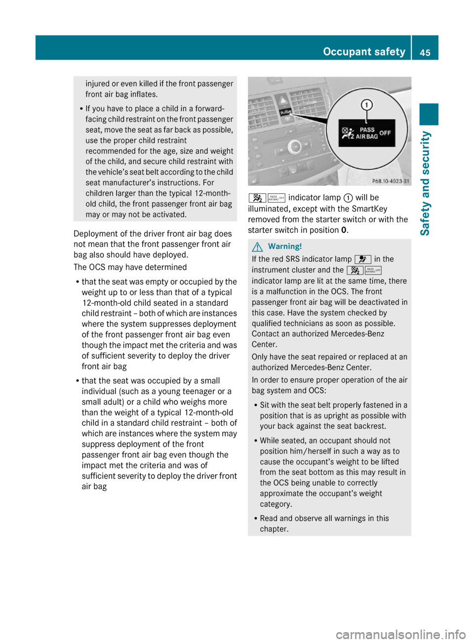MERCEDES-BENZ C350S 2010 W204 Owners Manual injured or even killed if the front passenger
front air bag inflates.
RIf you have to place a child in a forward-
facing child restraint on the front passenger
seat, move the seat as far back as possi MERCEDES-BENZ C350S 2010 W204 Owners Manual injured or even killed if the front passenger
front air bag inflates.
RIf you have to place a child in a forward-
facing child restraint on the front passenger
seat, move the seat as far back as possi