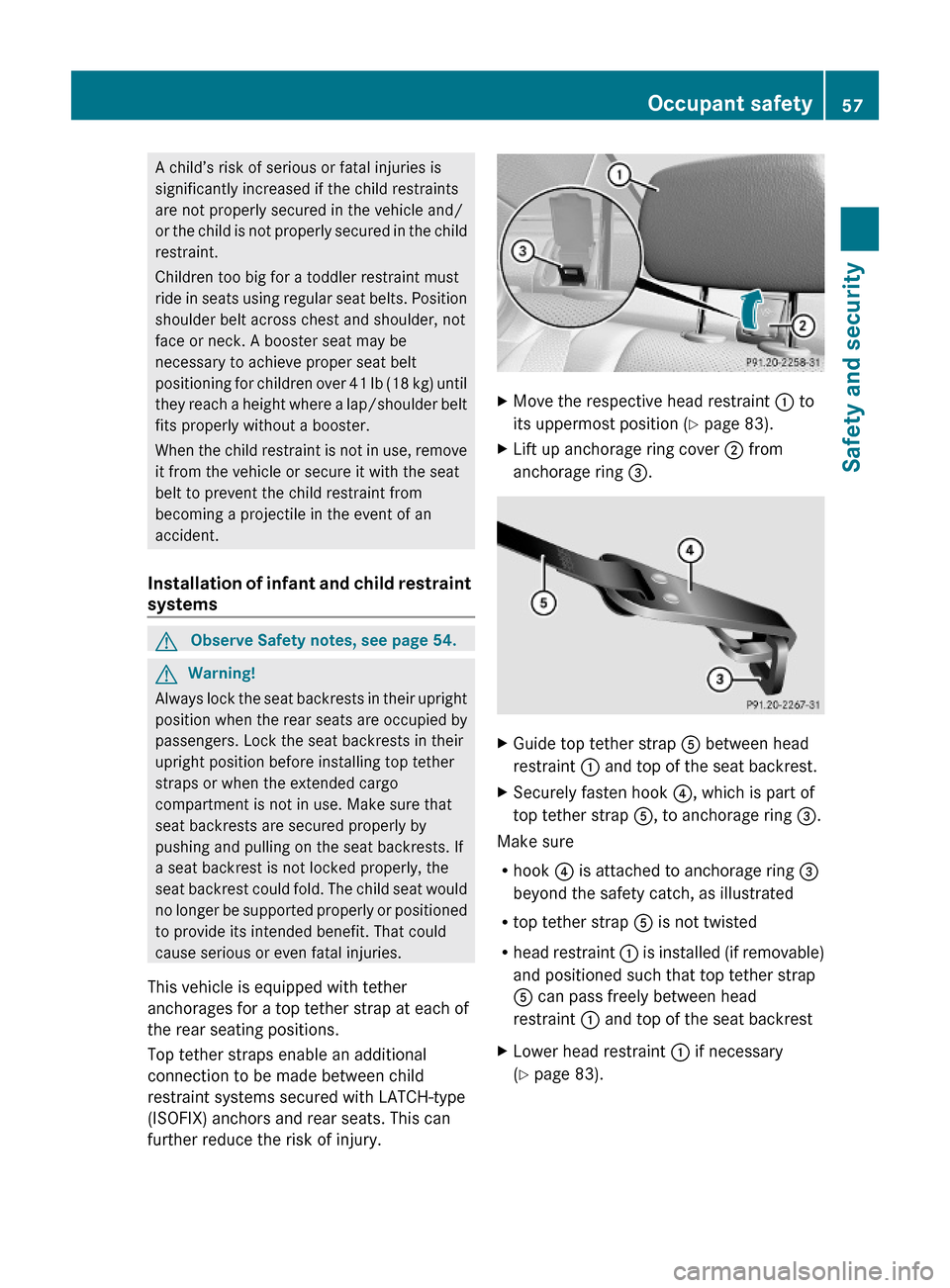 MERCEDES-BENZ C350S 2010 W204 Owners Manual A child’s risk of serious or fatal injuries is
significantly increased if the child restraints
are not properly secured in the vehicle and/
or the child is not properly secured in the child
restrain MERCEDES-BENZ C350S 2010 W204 Owners Manual A child’s risk of serious or fatal injuries is
significantly increased if the child restraints
are not properly secured in the vehicle and/
or the child is not properly secured in the child
restrain