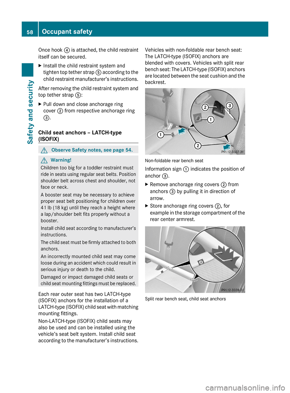 MERCEDES-BENZ C350S 2010 W204 Owners Manual Once hook ? is attached, the child restraint
itself can be secured.
XInstall the child restraint system and
tighten top tether strap A according to the
child restraint manufacturer’s instructions.
A MERCEDES-BENZ C350S 2010 W204 Owners Manual Once hook ? is attached, the child restraint
itself can be secured.
XInstall the child restraint system and
tighten top tether strap A according to the
child restraint manufacturer’s instructions.
A