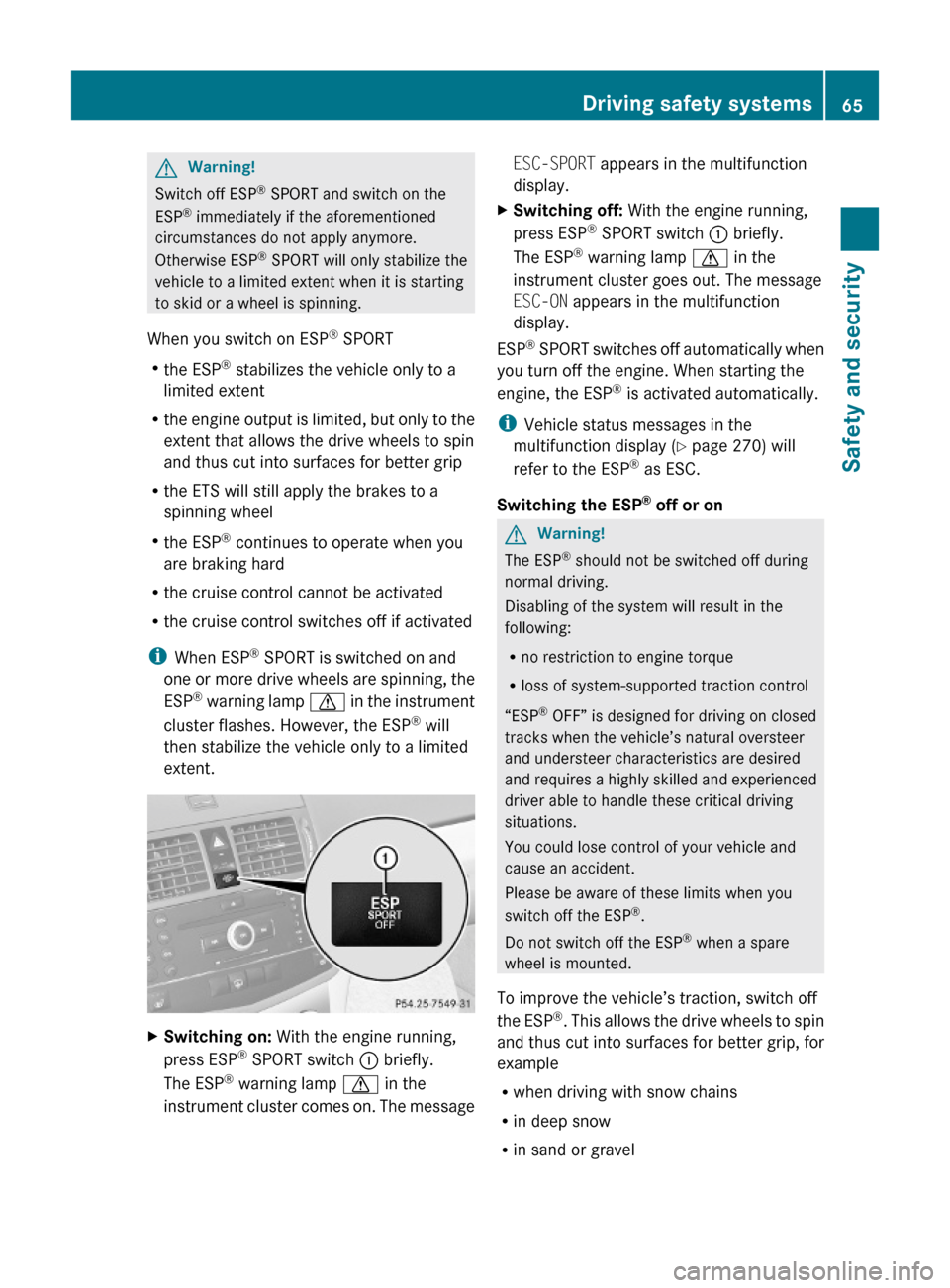 MERCEDES-BENZ C350S 2010 W204 Owners Manual GWarning!
Switch off ESP® SPORT and switch on the
ESP® immediately if the aforementioned
circumstances do not apply anymore.
Otherwise ESP® SPORT will only stabilize the
vehicle to a limited extent