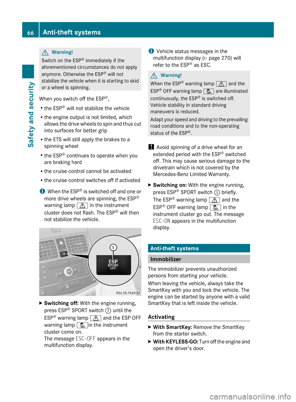 MERCEDES-BENZ C350S 2010 W204 Owners Manual GWarning!
Switch on the ESP® immediately if the
aforementioned circumstances do not apply
anymore. Otherwise the ESP® will not
stabilize the vehicle when it is starting to skid
or a wheel is spinnin MERCEDES-BENZ C350S 2010 W204 Owners Manual GWarning!
Switch on the ESP® immediately if the
aforementioned circumstances do not apply
anymore. Otherwise the ESP® will not
stabilize the vehicle when it is starting to skid
or a wheel is spinnin