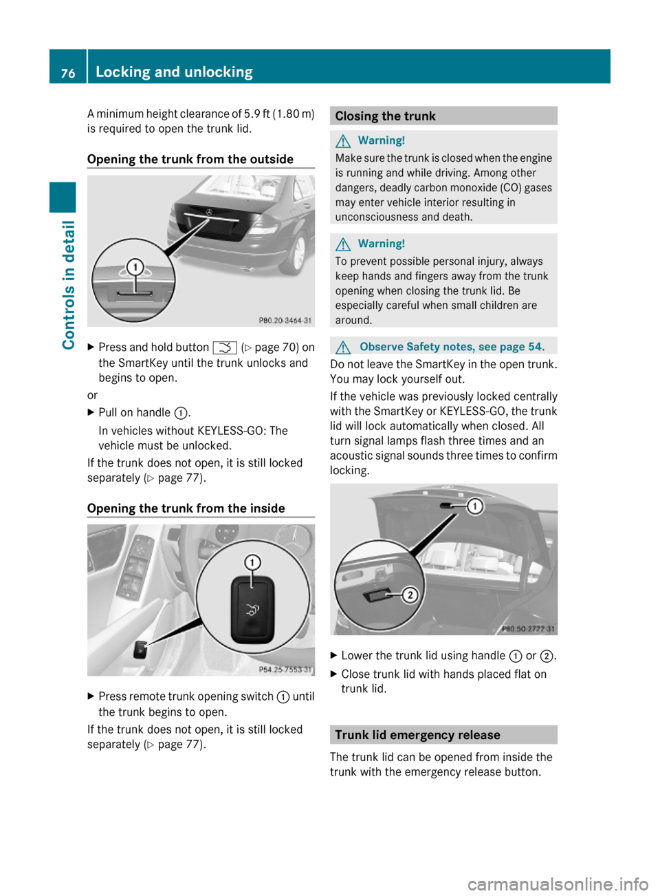 MERCEDES-BENZ C350S 2010 W204 Owners Manual A minimum height clearance of 5.9 ft (1.80 m)
is required to open the trunk lid.
Opening the trunk from the outside
XPress and hold button F (Y page 70) on
the SmartKey until the trunk unlocks and
beg MERCEDES-BENZ C350S 2010 W204 Owners Manual A minimum height clearance of 5.9 ft (1.80 m)
is required to open the trunk lid.
Opening the trunk from the outside
XPress and hold button F (Y page 70) on
the SmartKey until the trunk unlocks and
beg