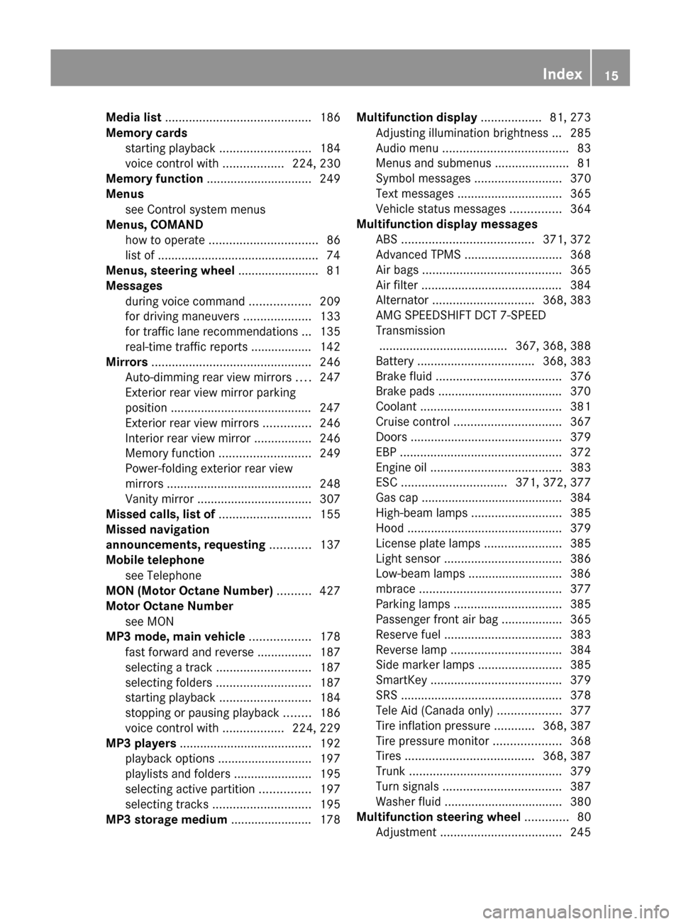 MERCEDES-BENZ SLS 2011 C197 Owners Manual Media list ........................................... 186
Memory cards starting playback ........................... 184
voice control with ..................224, 230
Memory function ............. MERCEDES-BENZ SLS 2011 C197 Owners Manual Media list ........................................... 186
Memory cards starting playback ........................... 184
voice control with ..................224, 230
Memory function .............