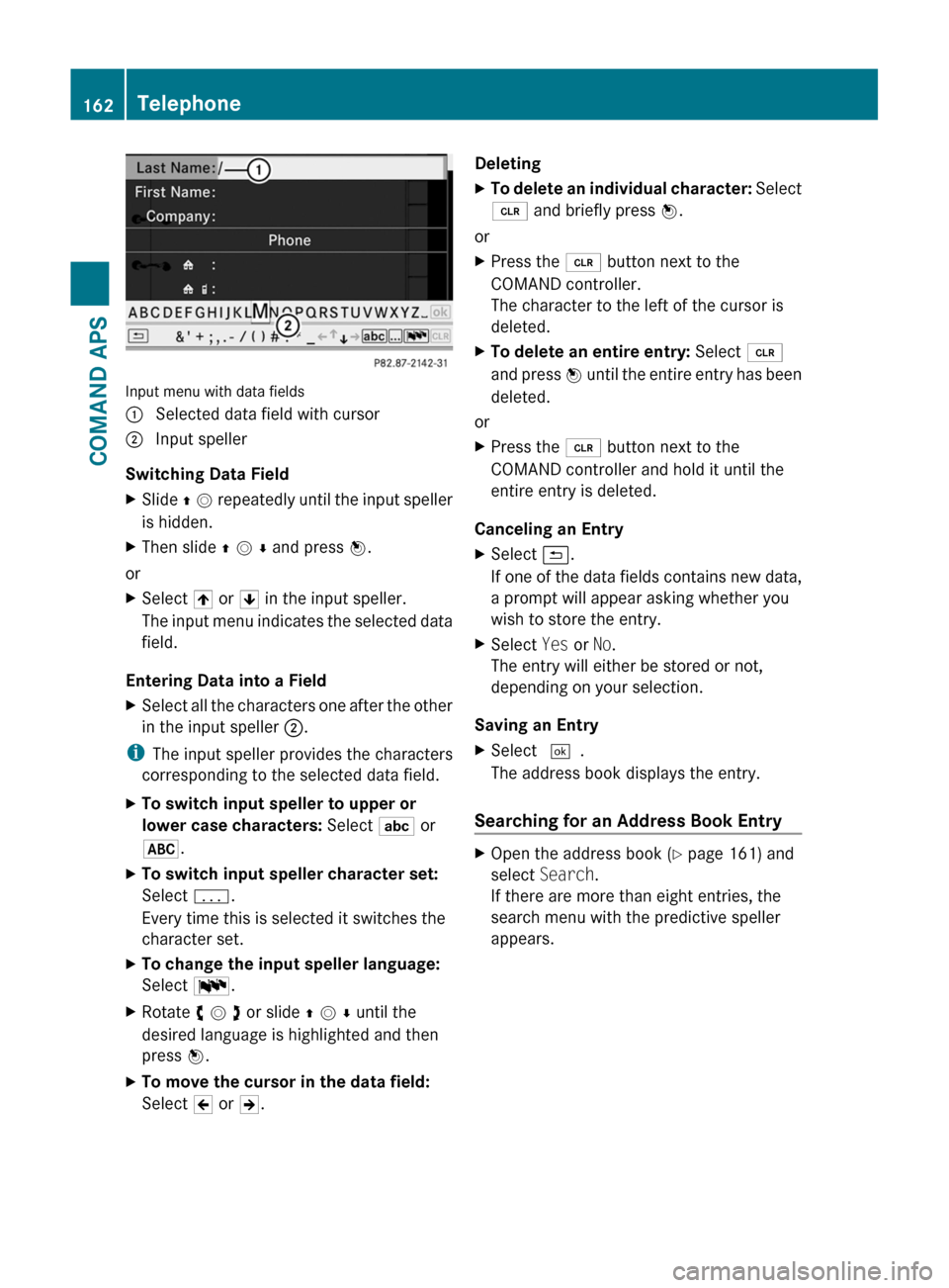 MERCEDES-BENZ SLS 2011 C197 Owners Manual Input menu with data fields
1 Selected data field with cursor2 Input speller
Switching Data Field
XSlide q m repeatedly until the input speller
is hidden.
XThen slide q m r and press n.
or
XSelect [ o MERCEDES-BENZ SLS 2011 C197 Owners Manual Input menu with data fields
1 Selected data field with cursor2 Input speller
Switching Data Field
XSlide q m repeatedly until the input speller
is hidden.
XThen slide q m r and press n.
or
XSelect [ o