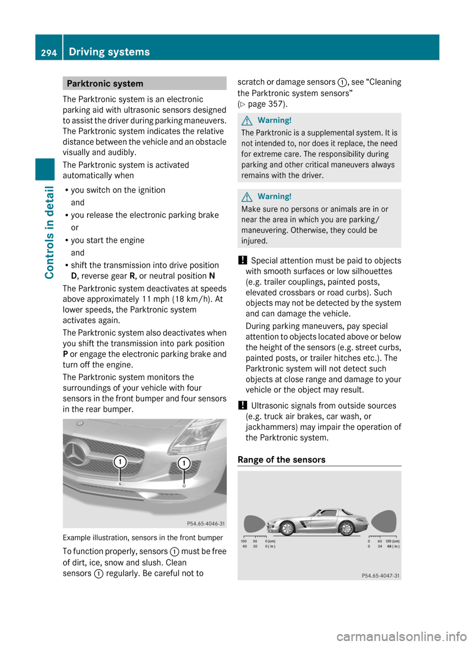 MERCEDES-BENZ SLS 2011 C197 Owners Manual Parktronic system
The Parktronic system is an electronic
parking aid with ultrasonic sensors designed
to assist the driver during parking maneuvers.
The Parktronic system indicates the relative
distan
