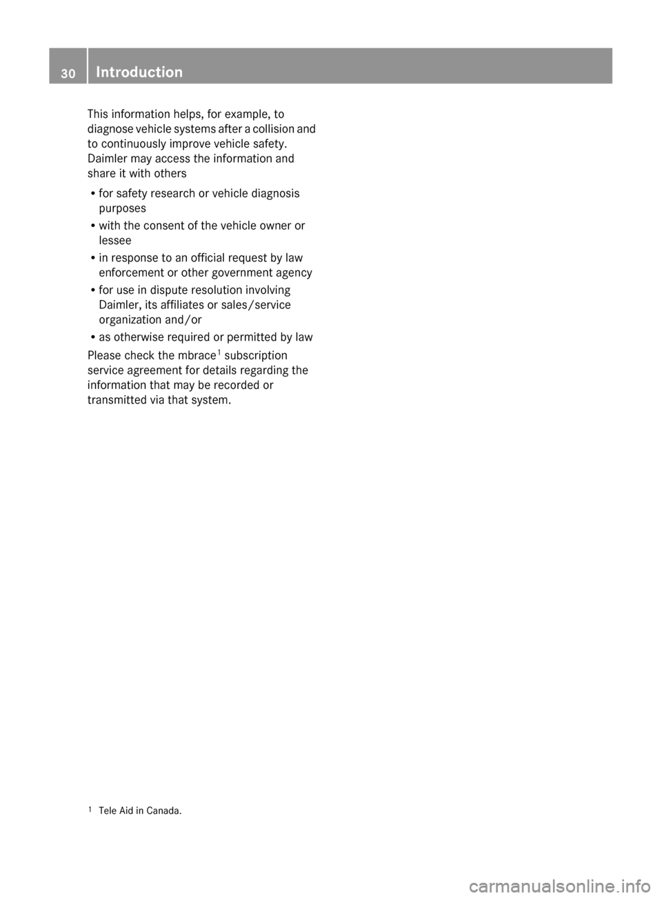 MERCEDES-BENZ SLS 2011 C197 Owners Manual This information helps, for example, to
diagnose vehicle systems after a collision and
to continuously improve vehicle safety.
Daimler may access the information and
share it with others
R for safety 