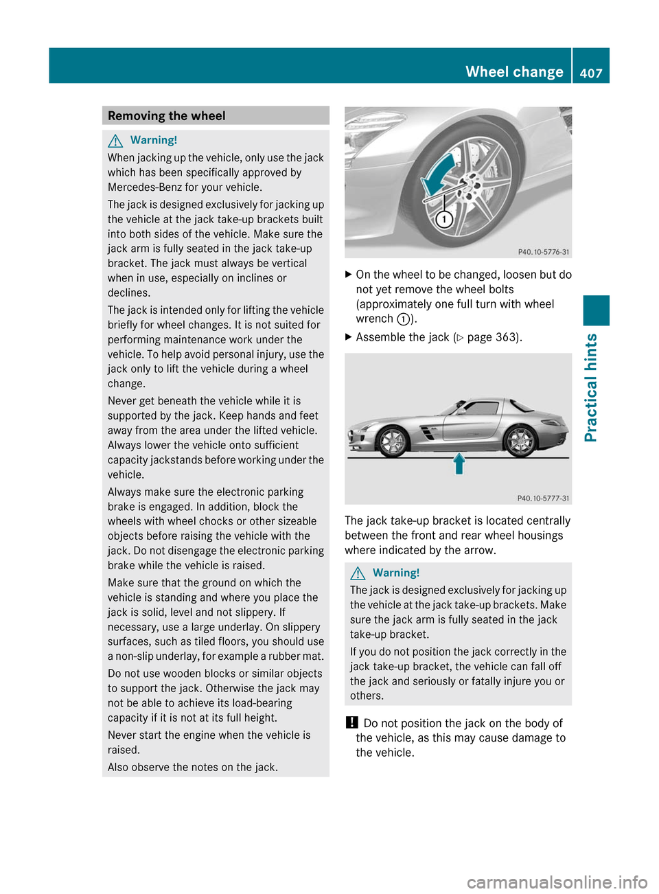 MERCEDES-BENZ SLS 2011 C197 Owners Manual Removing the wheelGWarning!
When jacking up the vehicle, only use the jack
which has been specifically approved by
Mercedes-Benz for your vehicle.
The jack is designed exclusively for jacking up
the v MERCEDES-BENZ SLS 2011 C197 Owners Manual Removing the wheelGWarning!
When jacking up the vehicle, only use the jack
which has been specifically approved by
Mercedes-Benz for your vehicle.
The jack is designed exclusively for jacking up
the v