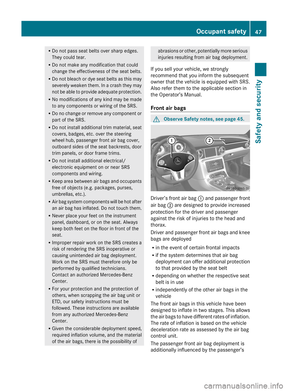 MERCEDES-BENZ SLS 2011 C197 Owners Manual RDo not pass seat belts over sharp edges.
They could tear.
RDo not make any modification that could
change the effectiveness of the seat belts.
RDo not bleach or dye seat belts as this may
severely we MERCEDES-BENZ SLS 2011 C197 Owners Manual RDo not pass seat belts over sharp edges.
They could tear.
RDo not make any modification that could
change the effectiveness of the seat belts.
RDo not bleach or dye seat belts as this may
severely we