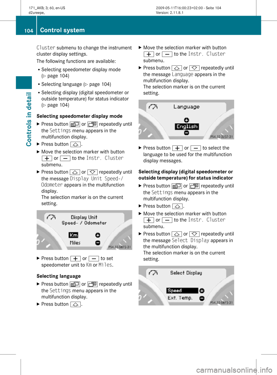 MERCEDES-BENZ SLK300 2011 R170 Owners Manual Cluster submenu to change the instrument
cluster display settings.
The following functions are available:
R
Selecting speedometer display mode
(Y page 104)
R Selecting language ( Y page 104)
R Selecti MERCEDES-BENZ SLK300 2011 R170 Owners Manual Cluster submenu to change the instrument
cluster display settings.
The following functions are available:
R
Selecting speedometer display mode
(Y page 104)
R Selecting language ( Y page 104)
R Selecti