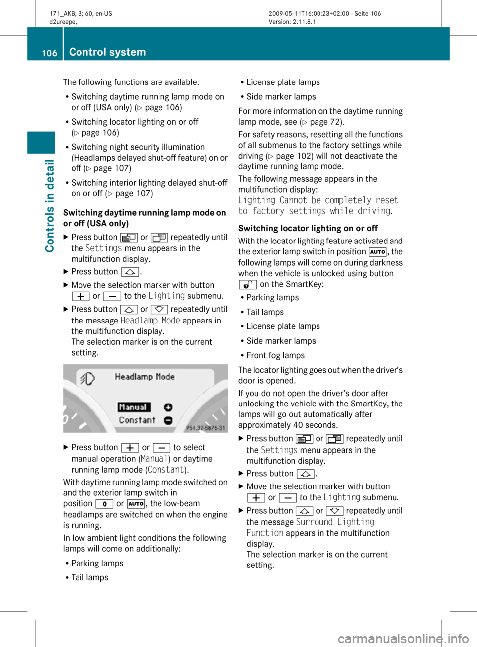 MERCEDES-BENZ SLK300 2011 R170 Owners Manual The following functions are available:
R
Switching daytime running lamp mode on
or off (USA only) (Y page 106)
R Switching locator lighting on or off
(Y page 106)
R Switching night security illuminati MERCEDES-BENZ SLK300 2011 R170 Owners Manual The following functions are available:
R
Switching daytime running lamp mode on
or off (USA only) (Y page 106)
R Switching locator lighting on or off
(Y page 106)
R Switching night security illuminati