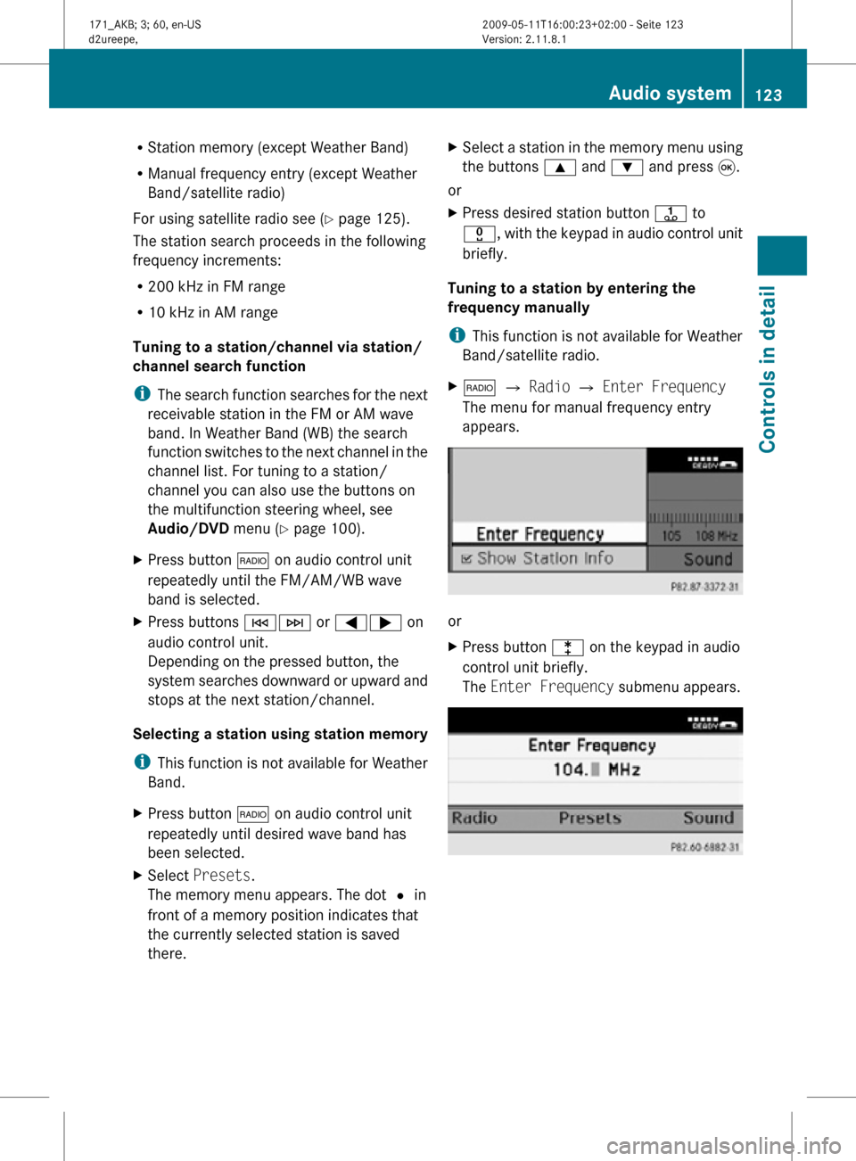 MERCEDES-BENZ SLK300 2011 R170 Owners Manual R
Station memory (except Weather Band)
R Manual frequency entry (except Weather
Band/satellite radio)
For using satellite radio see ( Y page 125).
The station search proceeds in the following
frequenc MERCEDES-BENZ SLK300 2011 R170 Owners Manual R
Station memory (except Weather Band)
R Manual frequency entry (except Weather
Band/satellite radio)
For using satellite radio see ( Y page 125).
The station search proceeds in the following
frequenc