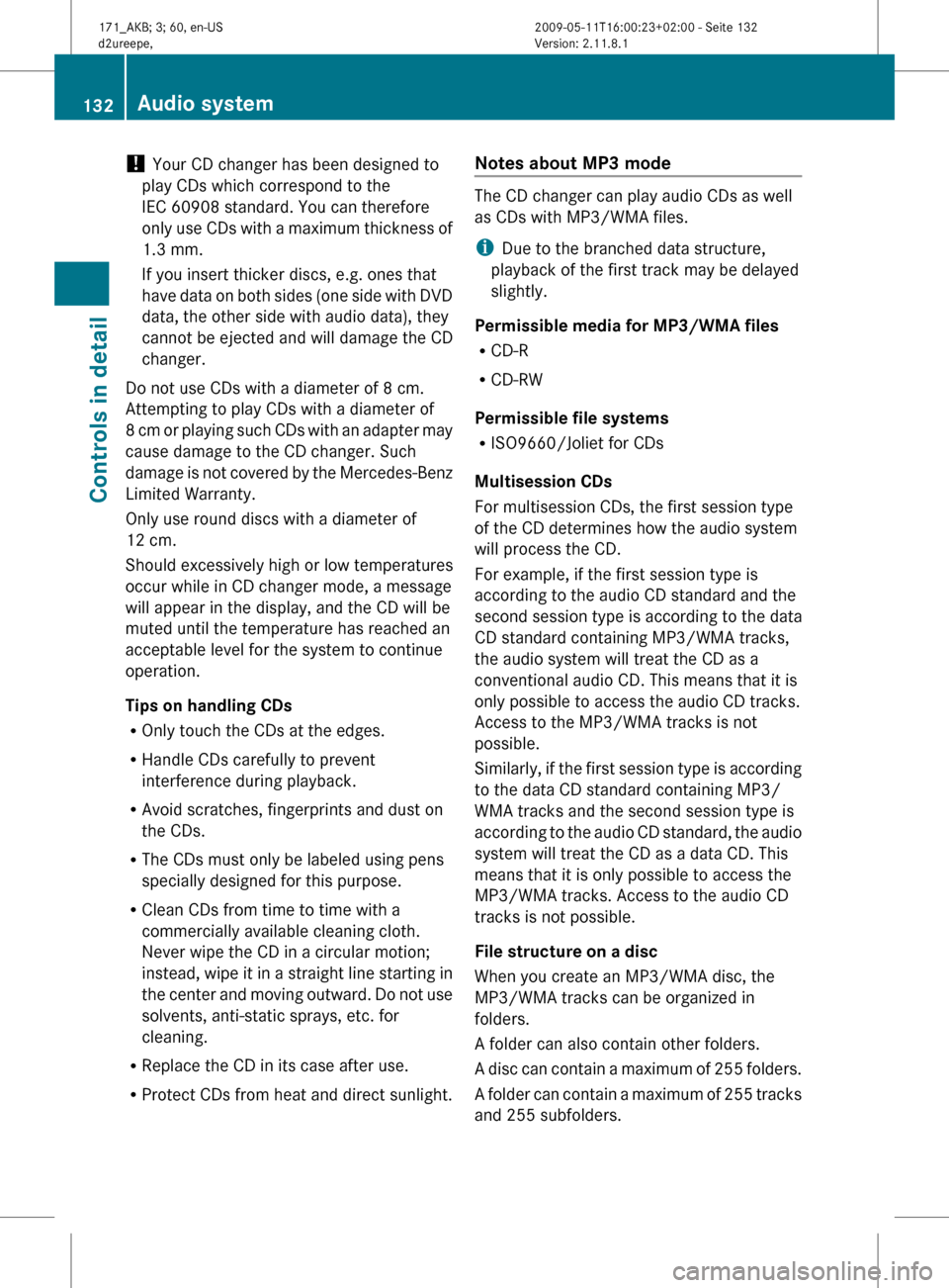 MERCEDES-BENZ SLK300 2011 R170 Owners Manual !
Your CD changer has been designed to
play CDs which correspond to the
IEC 60908 standard. You can therefore
only
use CDs with a maximum thickness of
1.3 mm.
If you insert thicker discs, e.g. ones MERCEDES-BENZ SLK300 2011 R170 Owners Manual !
Your CD changer has been designed to
play CDs which correspond to the
IEC 60908 standard. You can therefore
only
use CDs with a maximum thickness of
1.3 mm.
If you insert thicker discs, e.g. ones