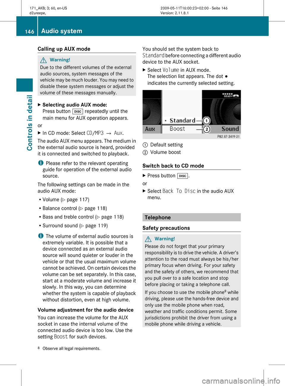 MERCEDES-BENZ SLK300 2011 R170 Owners Manual Calling up AUX mode
G
Warning!
Due to the different volumes of the external
audio sources, system messages of the
vehicle may be much louder. You may need to
disable these system messages or adjust th MERCEDES-BENZ SLK300 2011 R170 Owners Manual Calling up AUX mode
G
Warning!
Due to the different volumes of the external
audio sources, system messages of the
vehicle may be much louder. You may need to
disable these system messages or adjust th