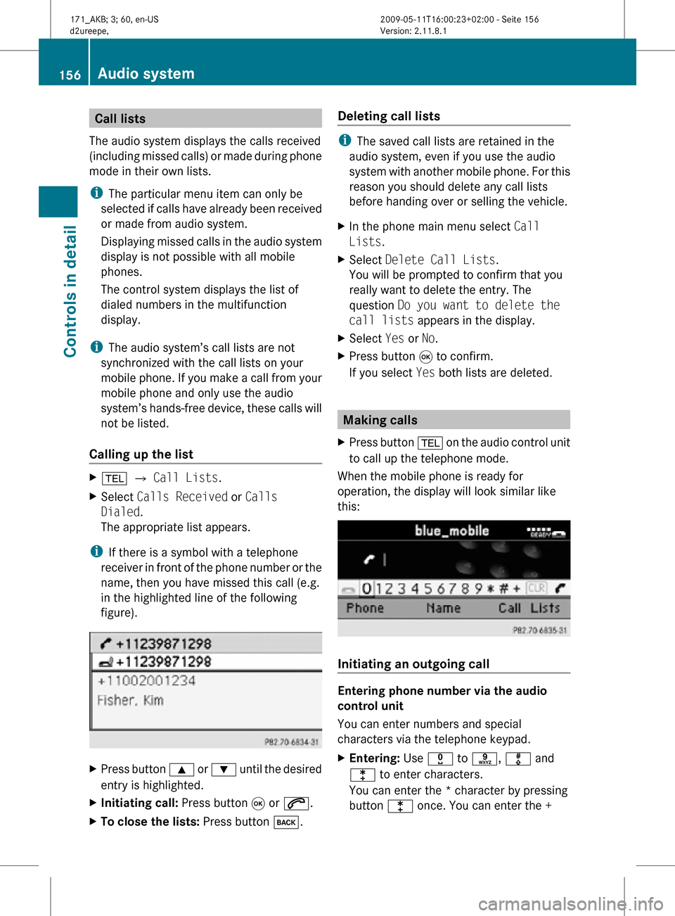 MERCEDES-BENZ SLK300 2011 R170 Owners Manual Call lists
The audio system displays the calls received
(including missed calls) or made during phone
mode in their own lists.
i The particular menu item can only be
selected if calls have already bee MERCEDES-BENZ SLK300 2011 R170 Owners Manual Call lists
The audio system displays the calls received
(including missed calls) or made during phone
mode in their own lists.
i The particular menu item can only be
selected if calls have already bee