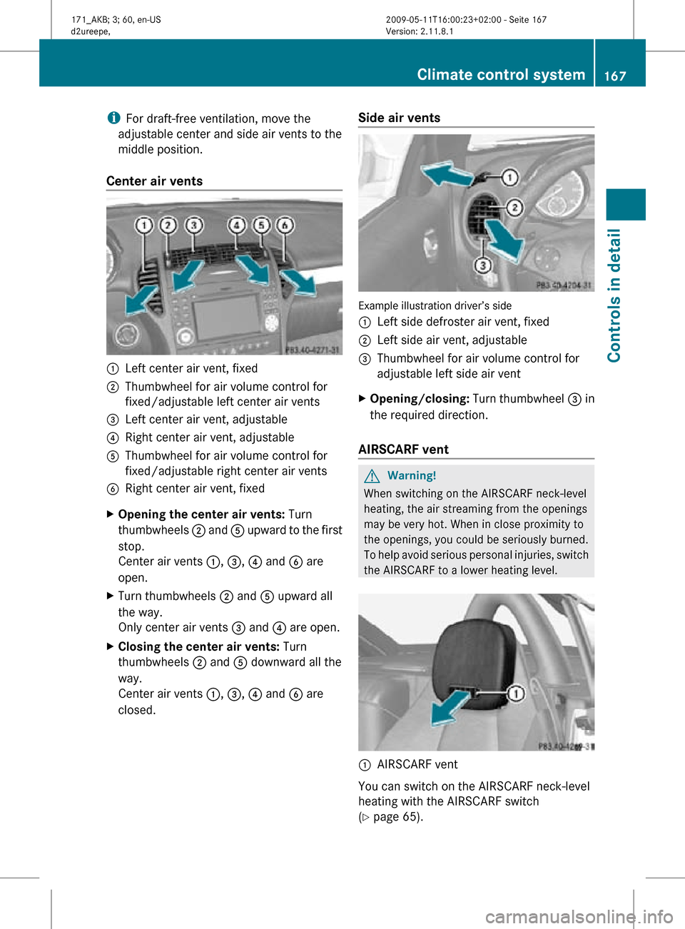 MERCEDES-BENZ SLK300 2011 R170 Owners Manual i
For draft-free ventilation, move the
adjustable center and side air vents to the
middle position.
Center air vents :
Left center air vent, fixed
; Thumbwheel for air volume control for
fixed/adjusta MERCEDES-BENZ SLK300 2011 R170 Owners Manual i
For draft-free ventilation, move the
adjustable center and side air vents to the
middle position.
Center air vents :
Left center air vent, fixed
; Thumbwheel for air volume control for
fixed/adjusta