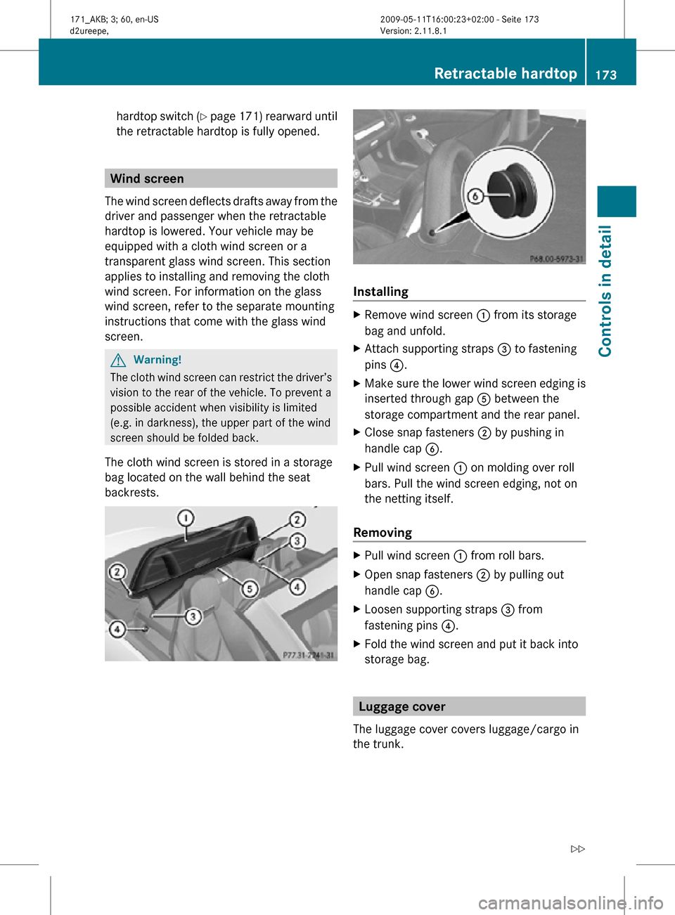 MERCEDES-BENZ SLK300 2011 R170 Owners Manual hardtop switch (Y page 171) rearward until
the retractable hardtop is fully opened. Wind screen
The wind screen deflects drafts away from the
driver and passenger when the retractable
hardtop is lower MERCEDES-BENZ SLK300 2011 R170 Owners Manual hardtop switch (Y page 171) rearward until
the retractable hardtop is fully opened. Wind screen
The wind screen deflects drafts away from the
driver and passenger when the retractable
hardtop is lower