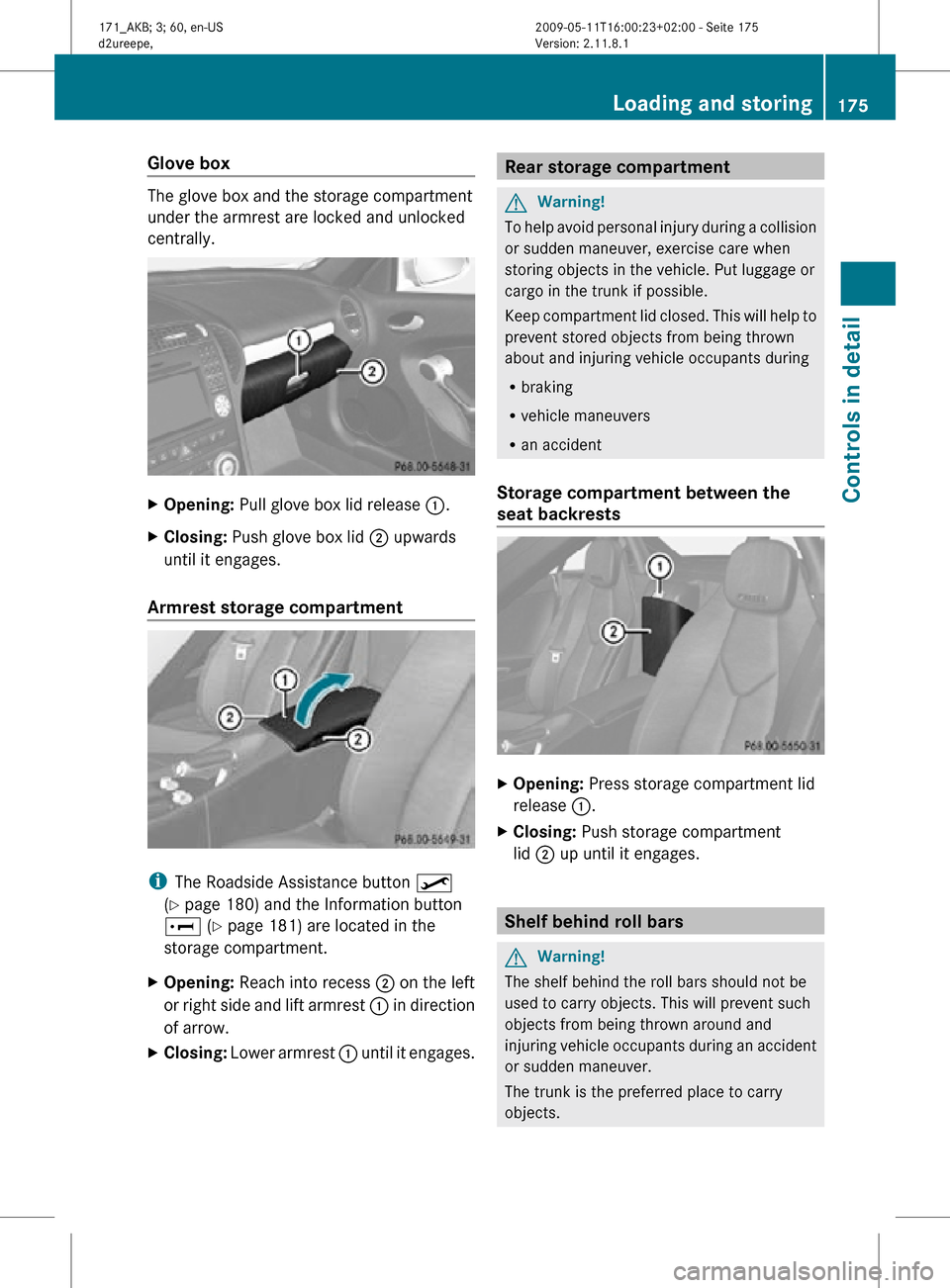 MERCEDES-BENZ SLK300 2011 R170 Owners Manual Glove box
The glove box and the storage compartment
under the armrest are locked and unlocked
centrally.
X
Opening: Pull glove box lid release :.
X Closing: Push glove box lid ; upwards
until it e MERCEDES-BENZ SLK300 2011 R170 Owners Manual Glove box
The glove box and the storage compartment
under the armrest are locked and unlocked
centrally.
X
Opening: Pull glove box lid release :.
X Closing: Push glove box lid ; upwards
until it e