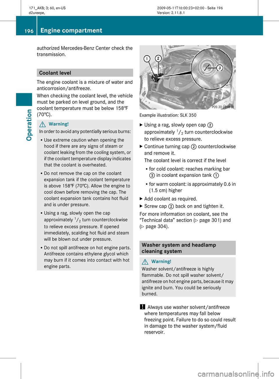 MERCEDES-BENZ SLK300 2011 R170 Owners Manual authorized Mercedes-Benz Center check the
transmission.
Coolant level
The engine coolant is a mixture of water and
anticorrosion/antifreeze.
When checking the coolant level, the vehicle
must be parked MERCEDES-BENZ SLK300 2011 R170 Owners Manual authorized Mercedes-Benz Center check the
transmission.
Coolant level
The engine coolant is a mixture of water and
anticorrosion/antifreeze.
When checking the coolant level, the vehicle
must be parked