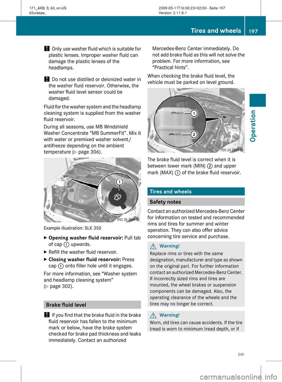 MERCEDES-BENZ SLK300 2011 R170 Owners Manual !
Only use washer fluid which is suitable for
plastic lenses. Improper washer fluid can
damage the plastic lenses of the
headlamps.
! Do not use distilled or deionized water in
the washer fluid rese MERCEDES-BENZ SLK300 2011 R170 Owners Manual !
Only use washer fluid which is suitable for
plastic lenses. Improper washer fluid can
damage the plastic lenses of the
headlamps.
! Do not use distilled or deionized water in
the washer fluid rese