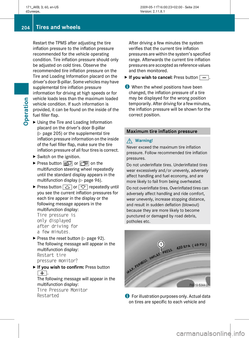 MERCEDES-BENZ SLK300 2011 R170 Owners Manual Restart the TPMS after adjusting the tire
inflation pressure to the inflation pressure
recommended for the vehicle operating
condition. Tire inflation pressure should only
be adjusted on cold tires. O MERCEDES-BENZ SLK300 2011 R170 Owners Manual Restart the TPMS after adjusting the tire
inflation pressure to the inflation pressure
recommended for the vehicle operating
condition. Tire inflation pressure should only
be adjusted on cold tires. O