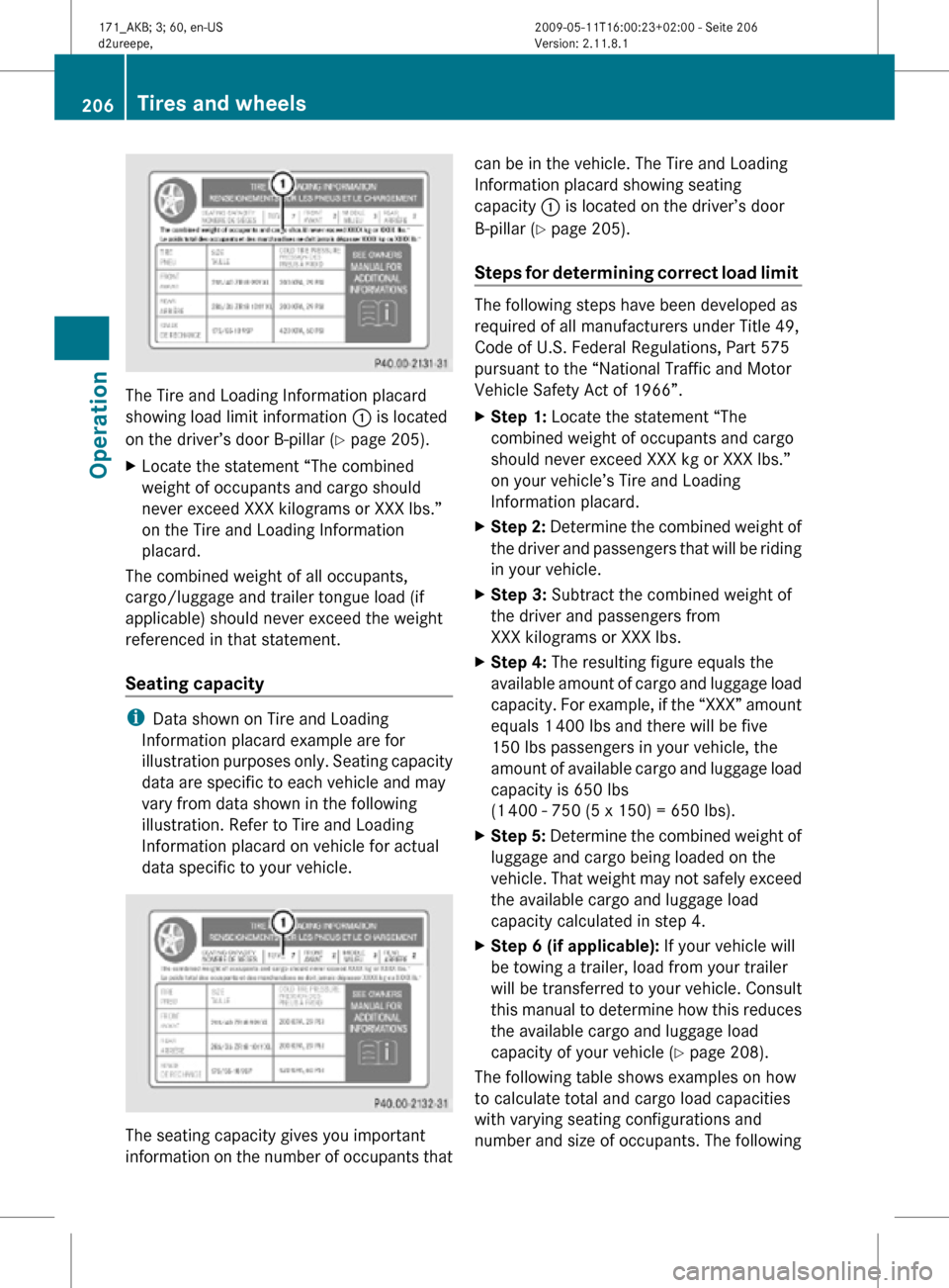MERCEDES-BENZ SLK300 2011 R170 Owners Manual The Tire and Loading Information placard
showing load limit information
: is located
on the driver’s door B-pillar ( Y page 205).
X Locate the statement “The combined
weight of occupants and carg MERCEDES-BENZ SLK300 2011 R170 Owners Manual The Tire and Loading Information placard
showing load limit information
: is located
on the driver’s door B-pillar ( Y page 205).
X Locate the statement “The combined
weight of occupants and carg