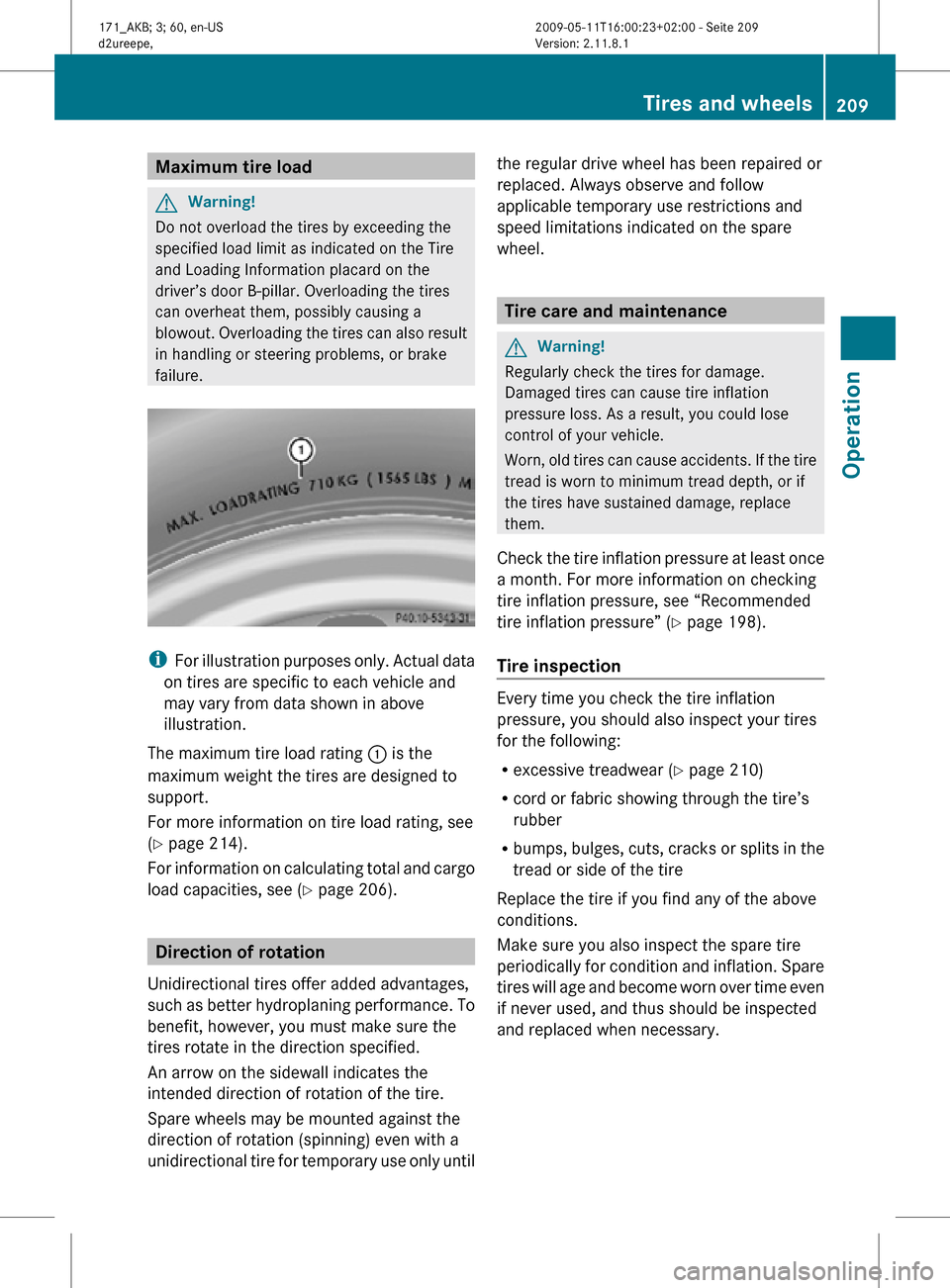 MERCEDES-BENZ SLK300 2011 R170 Owners Manual Maximum tire load
G
Warning!
Do not overload the tires by exceeding the
specified load limit as indicated on the Tire
and Loading Information placard on the
driver’s door B-pillar. Overloading the t MERCEDES-BENZ SLK300 2011 R170 Owners Manual Maximum tire load
G
Warning!
Do not overload the tires by exceeding the
specified load limit as indicated on the Tire
and Loading Information placard on the
driver’s door B-pillar. Overloading the t