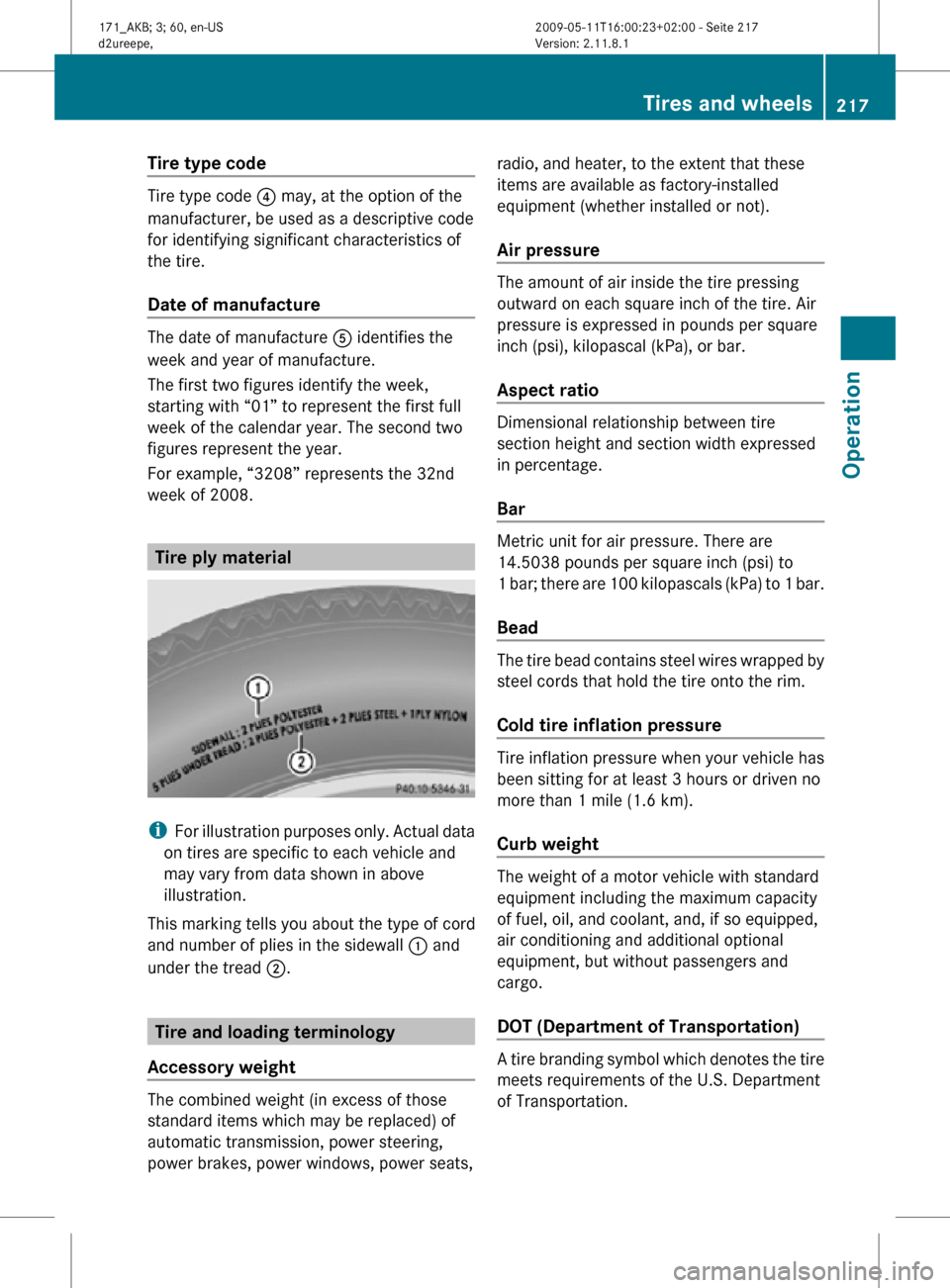 MERCEDES-BENZ SLK300 2011 R170 Owners Manual Tire type code
Tire type code
? may, at the option of the
manufacturer, be used as a descriptive code
for identifying significant characteristics of
the tire.
Date of manufacture The date of manufact MERCEDES-BENZ SLK300 2011 R170 Owners Manual Tire type code
Tire type code
? may, at the option of the
manufacturer, be used as a descriptive code
for identifying significant characteristics of
the tire.
Date of manufacture The date of manufact