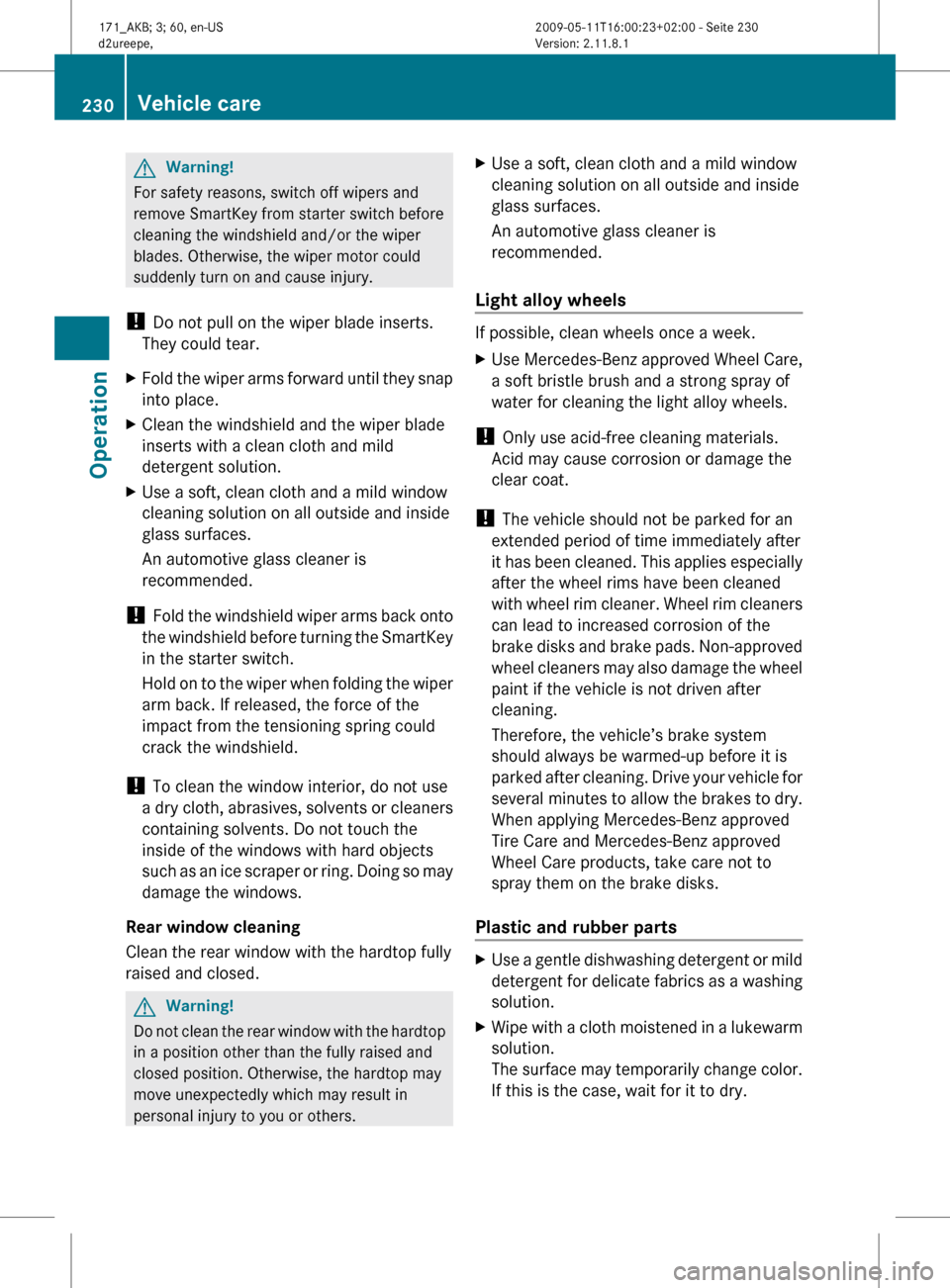 MERCEDES-BENZ SLK300 2011 R170 Owners Manual G
Warning!
For safety reasons, switch off wipers and
remove SmartKey from starter switch before
cleaning the windshield and/or the wiper
blades. Otherwise, the wiper motor could
suddenly turn on and c MERCEDES-BENZ SLK300 2011 R170 Owners Manual G
Warning!
For safety reasons, switch off wipers and
remove SmartKey from starter switch before
cleaning the windshield and/or the wiper
blades. Otherwise, the wiper motor could
suddenly turn on and c